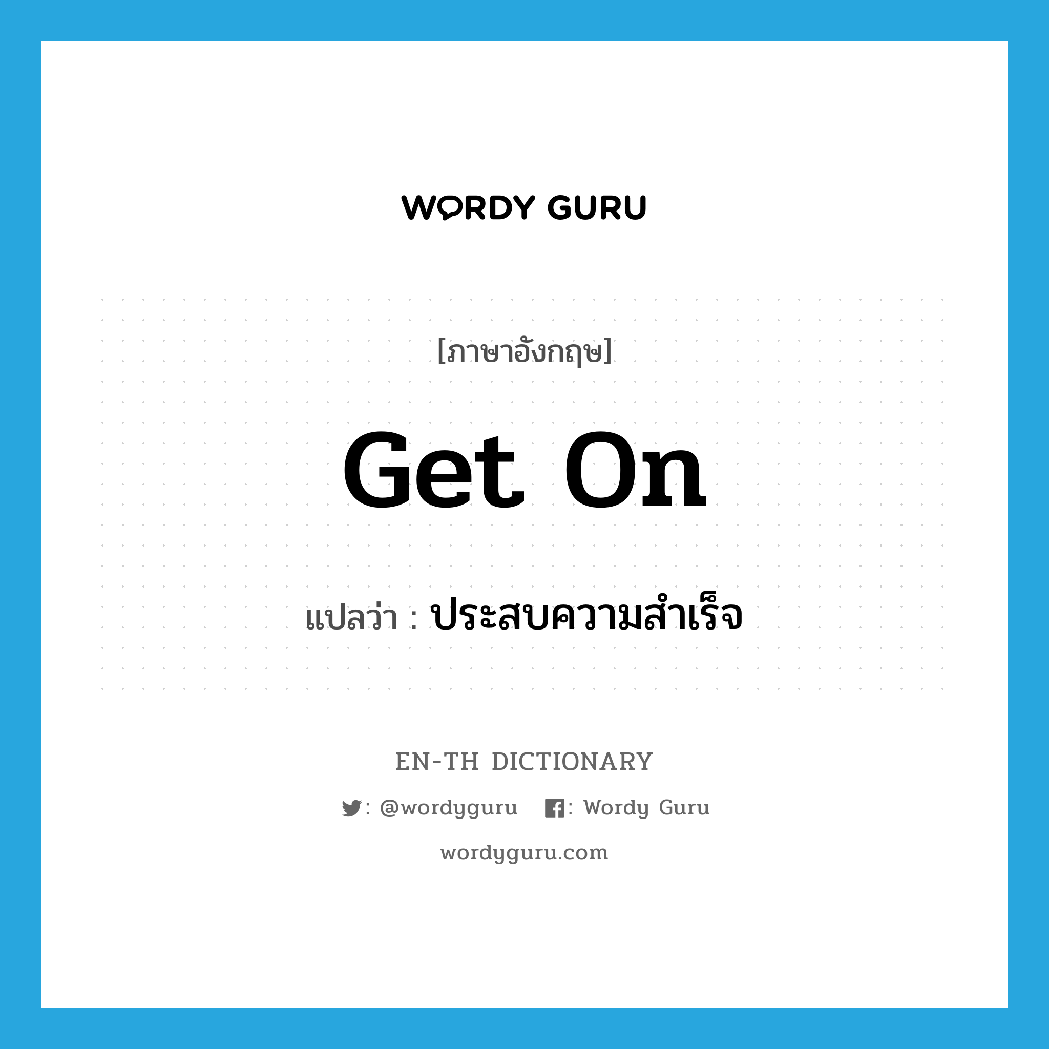 get on แปลว่า?, คำศัพท์ภาษาอังกฤษ get on แปลว่า ประสบความสำเร็จ ประเภท PHRV หมวด PHRV