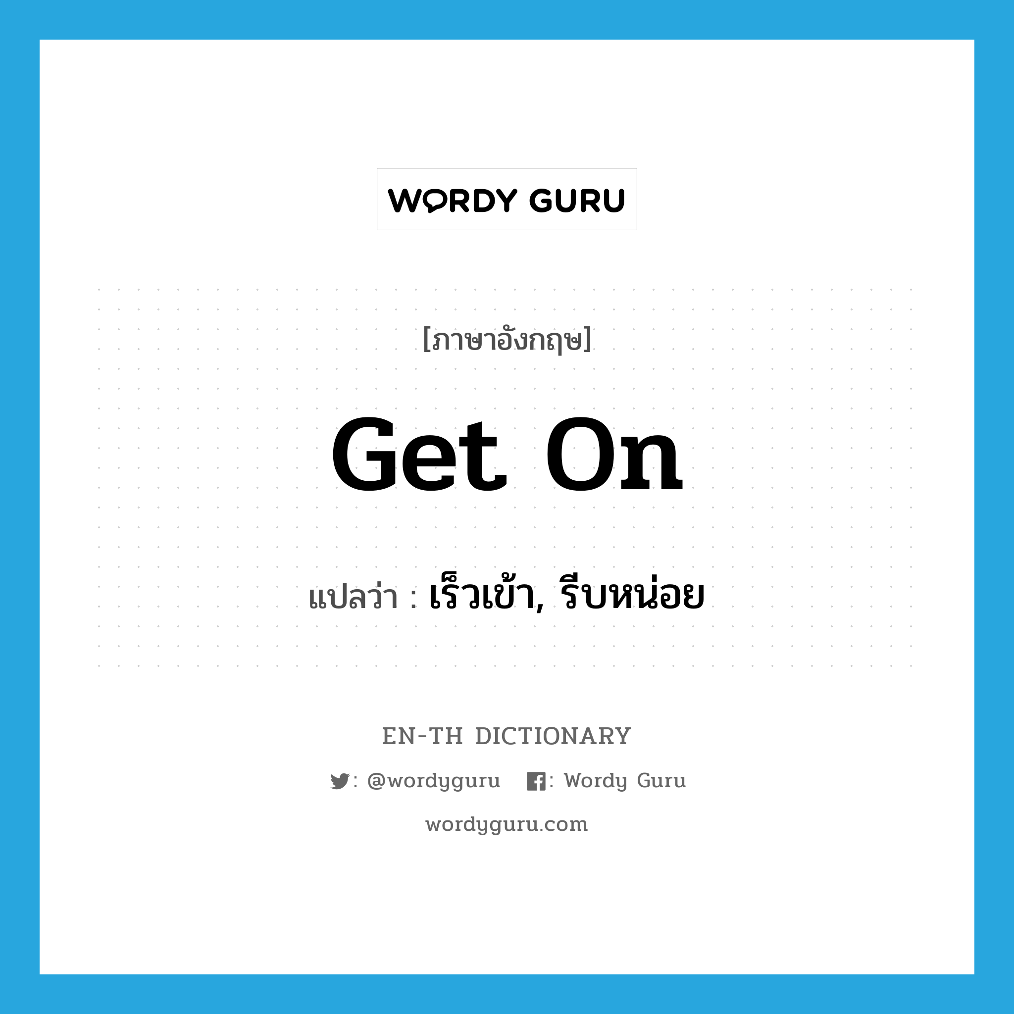 get on แปลว่า?, คำศัพท์ภาษาอังกฤษ get on แปลว่า เร็วเข้า, รีบหน่อย ประเภท PHRV หมวด PHRV