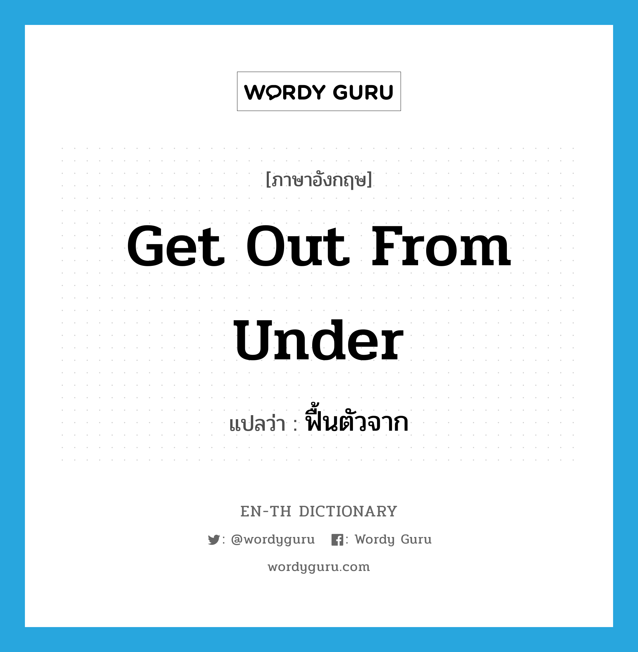 get out from under แปลว่า?, คำศัพท์ภาษาอังกฤษ get out from under แปลว่า ฟื้นตัวจาก ประเภท IDM หมวด IDM