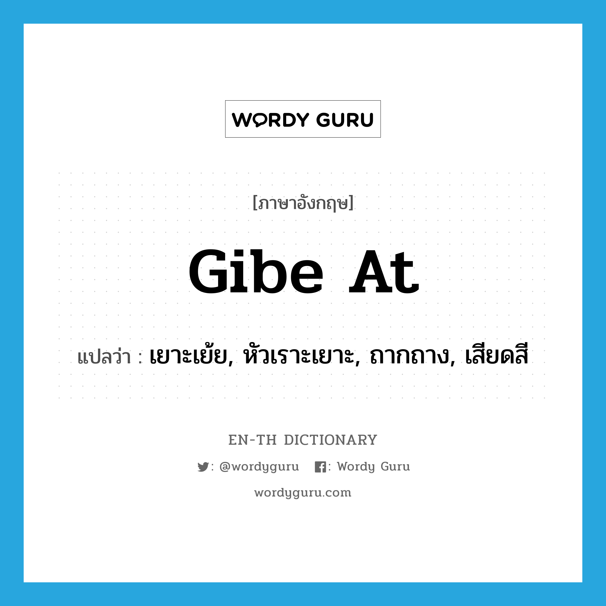 gibe at แปลว่า?, คำศัพท์ภาษาอังกฤษ gibe at แปลว่า เยาะเย้ย, หัวเราะเยาะ, ถากถาง, เสียดสี ประเภท PHRV หมวด PHRV