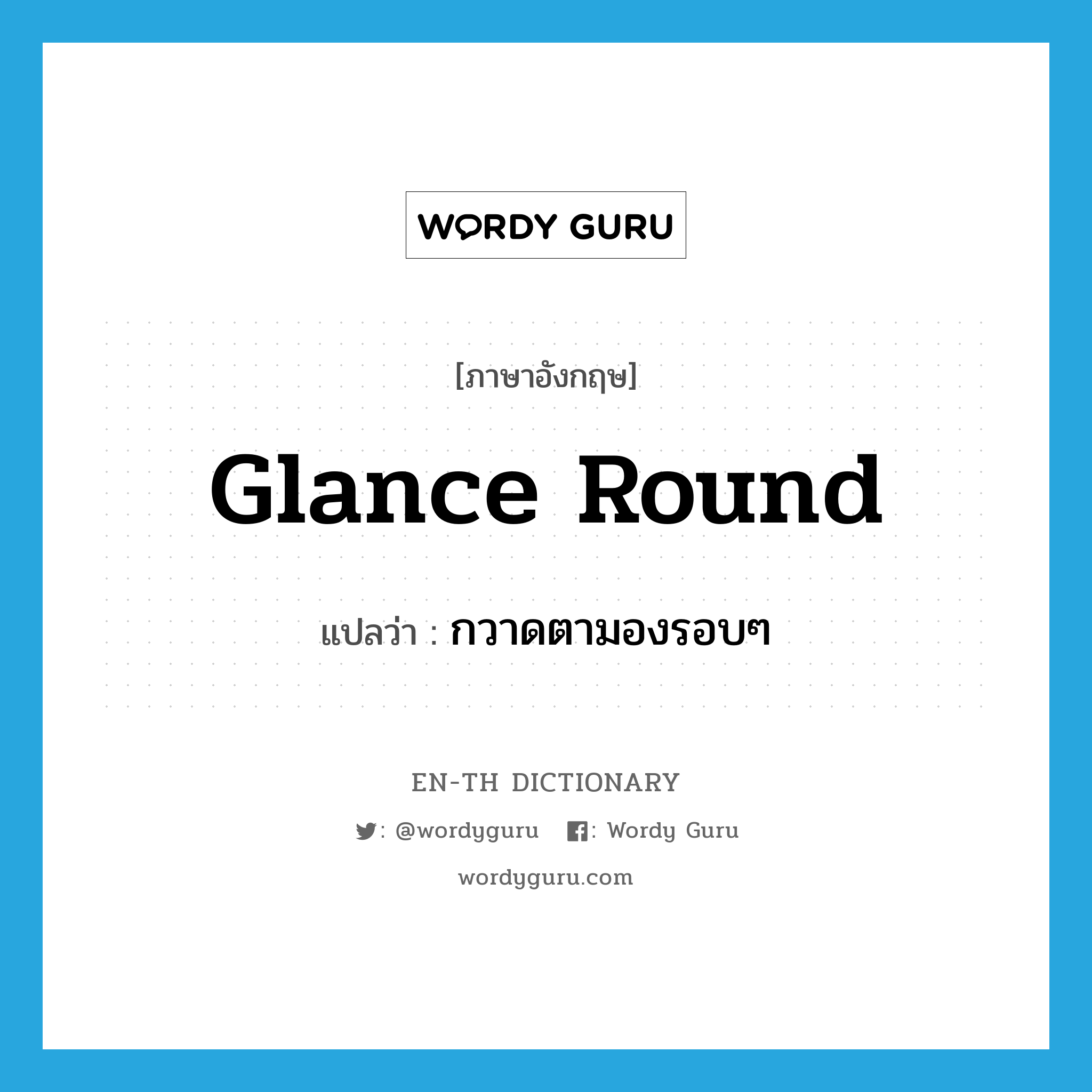 glance round แปลว่า?, คำศัพท์ภาษาอังกฤษ glance round แปลว่า กวาดตามองรอบๆ ประเภท PHRV หมวด PHRV