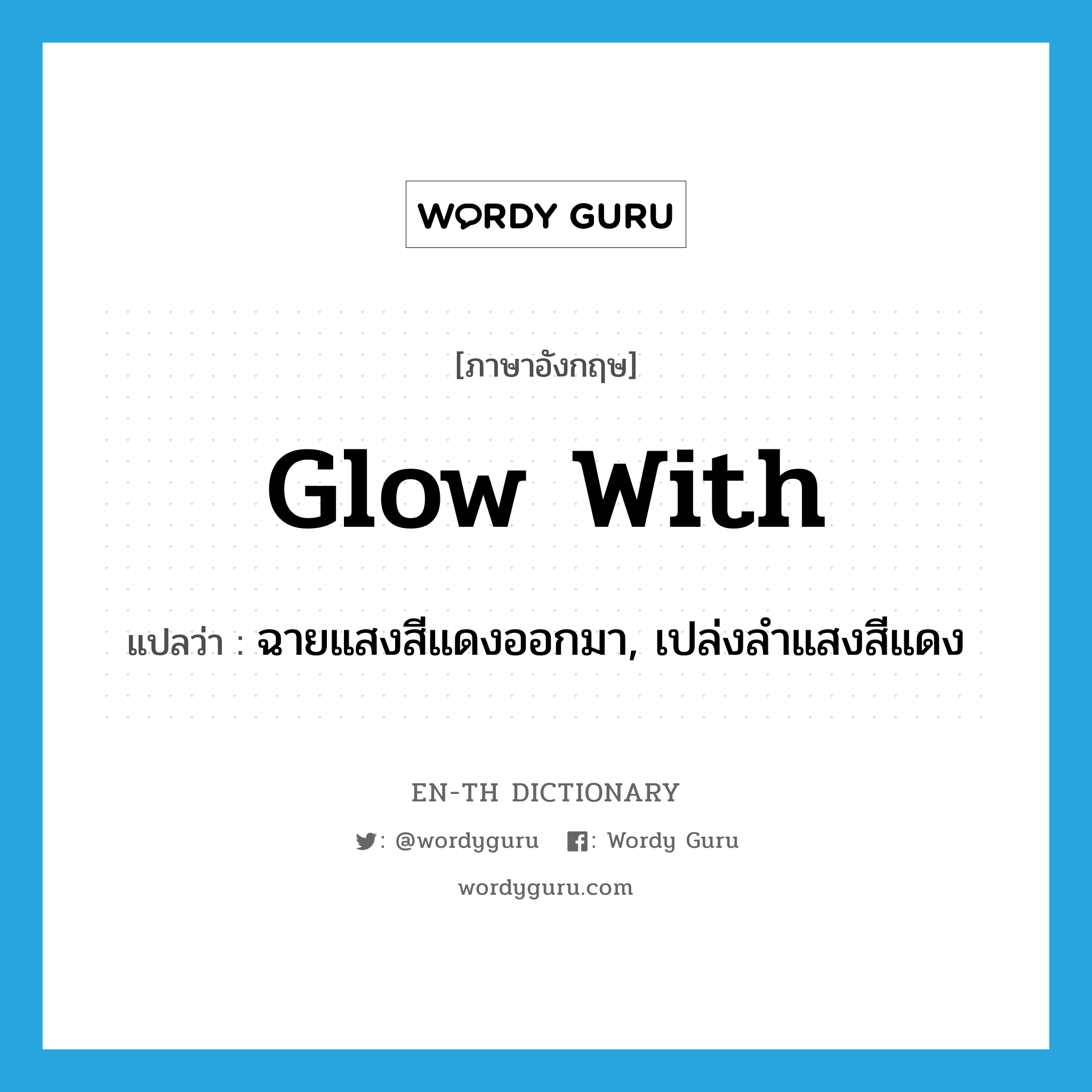 glow with แปลว่า?, คำศัพท์ภาษาอังกฤษ glow with แปลว่า ฉายแสงสีแดงออกมา, เปล่งลำแสงสีแดง ประเภท PHRV หมวด PHRV