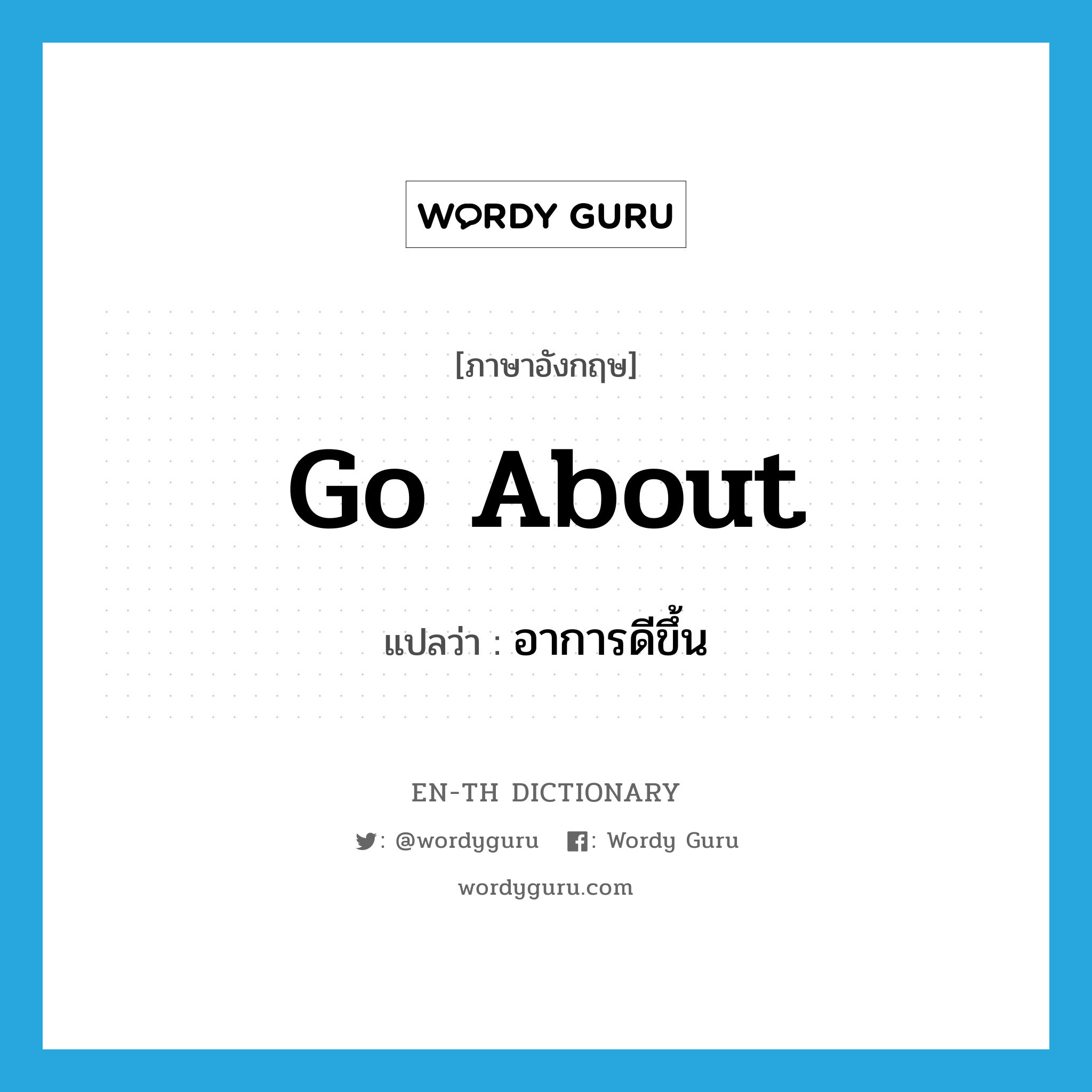 go about แปลว่า?, คำศัพท์ภาษาอังกฤษ go about แปลว่า อาการดีขึ้น ประเภท PHRV หมวด PHRV