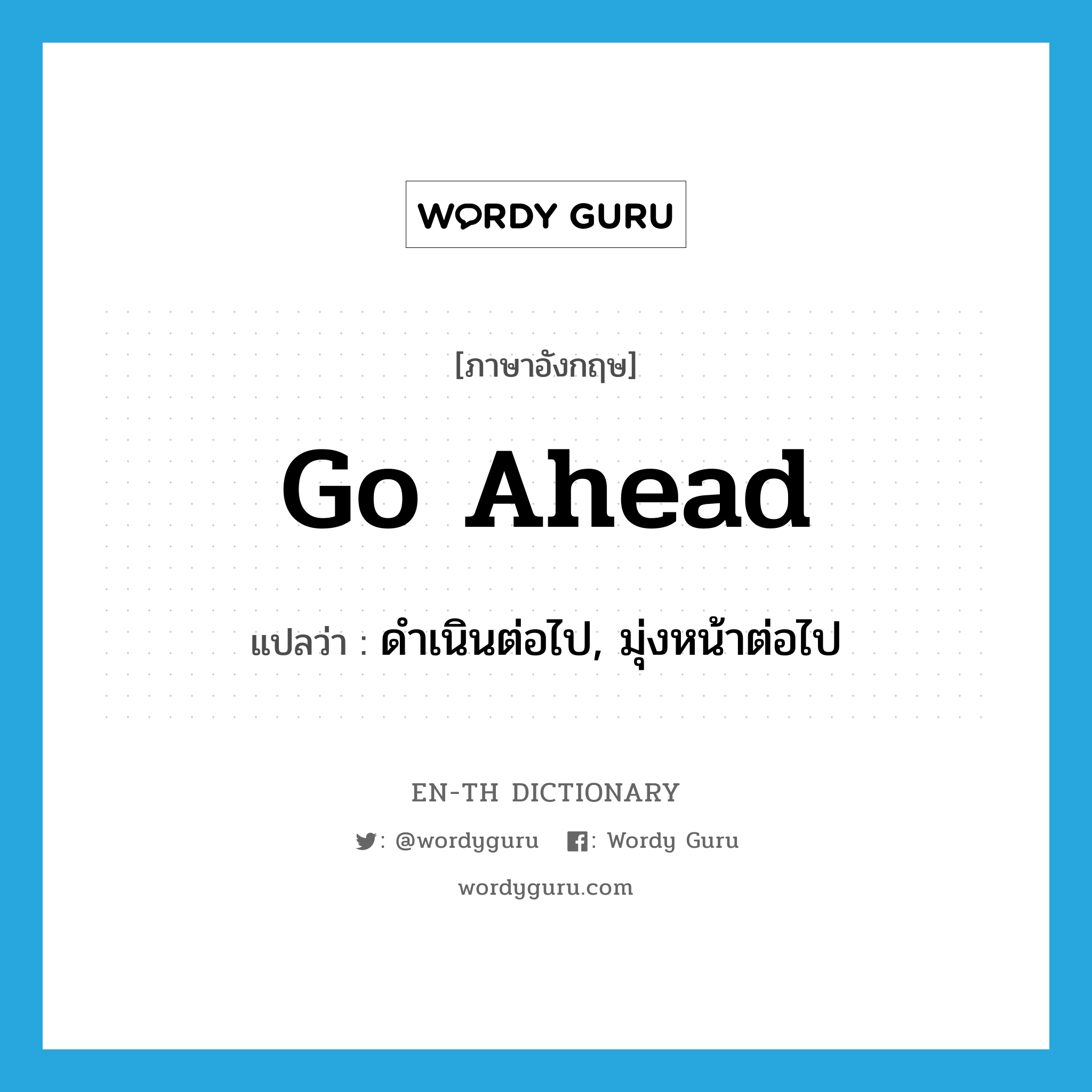 go ahead แปลว่า?, คำศัพท์ภาษาอังกฤษ go ahead แปลว่า ดำเนินต่อไป, มุ่งหน้าต่อไป ประเภท PHRV หมวด PHRV