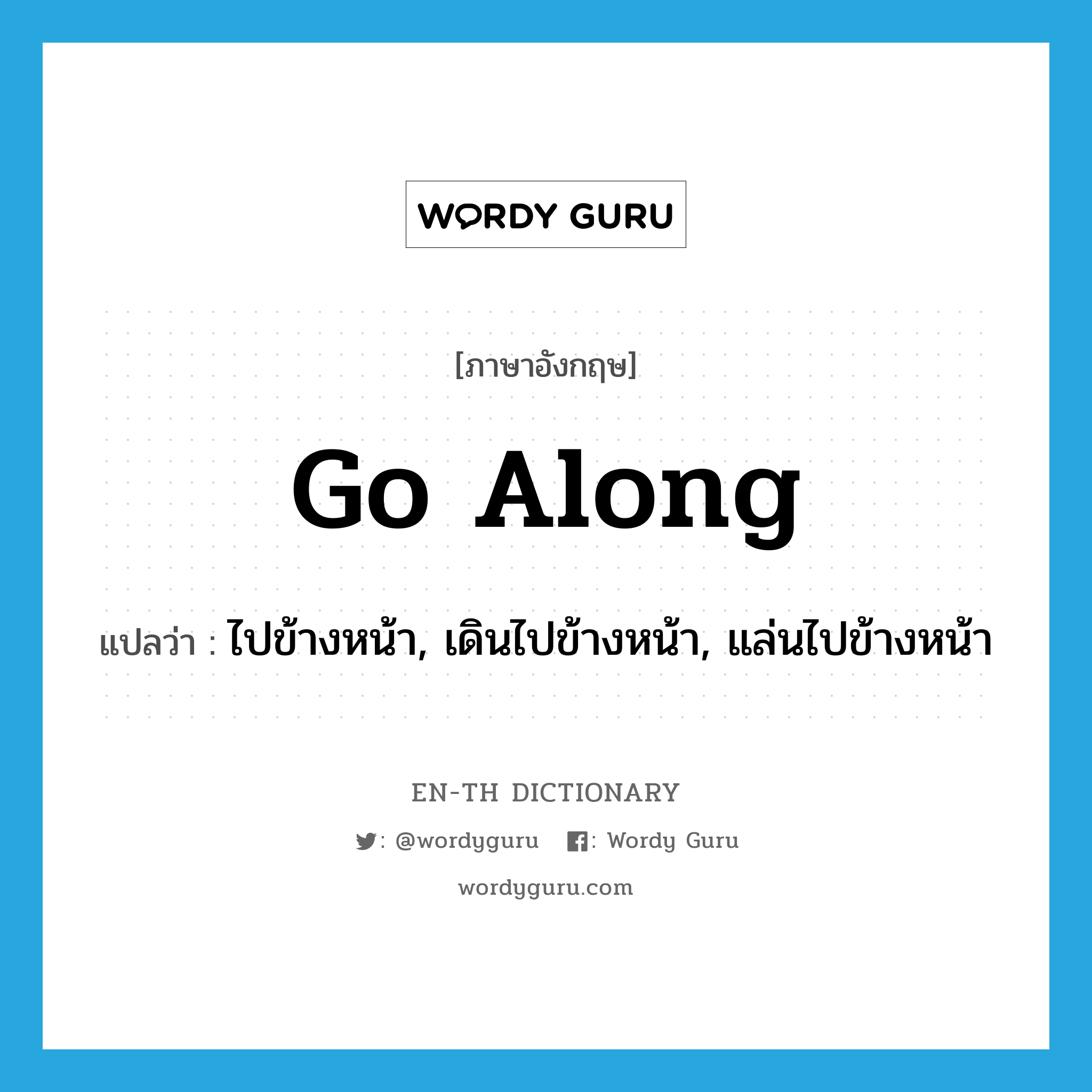 go along แปลว่า?, คำศัพท์ภาษาอังกฤษ go along แปลว่า ไปข้างหน้า, เดินไปข้างหน้า, แล่นไปข้างหน้า ประเภท PHRV หมวด PHRV