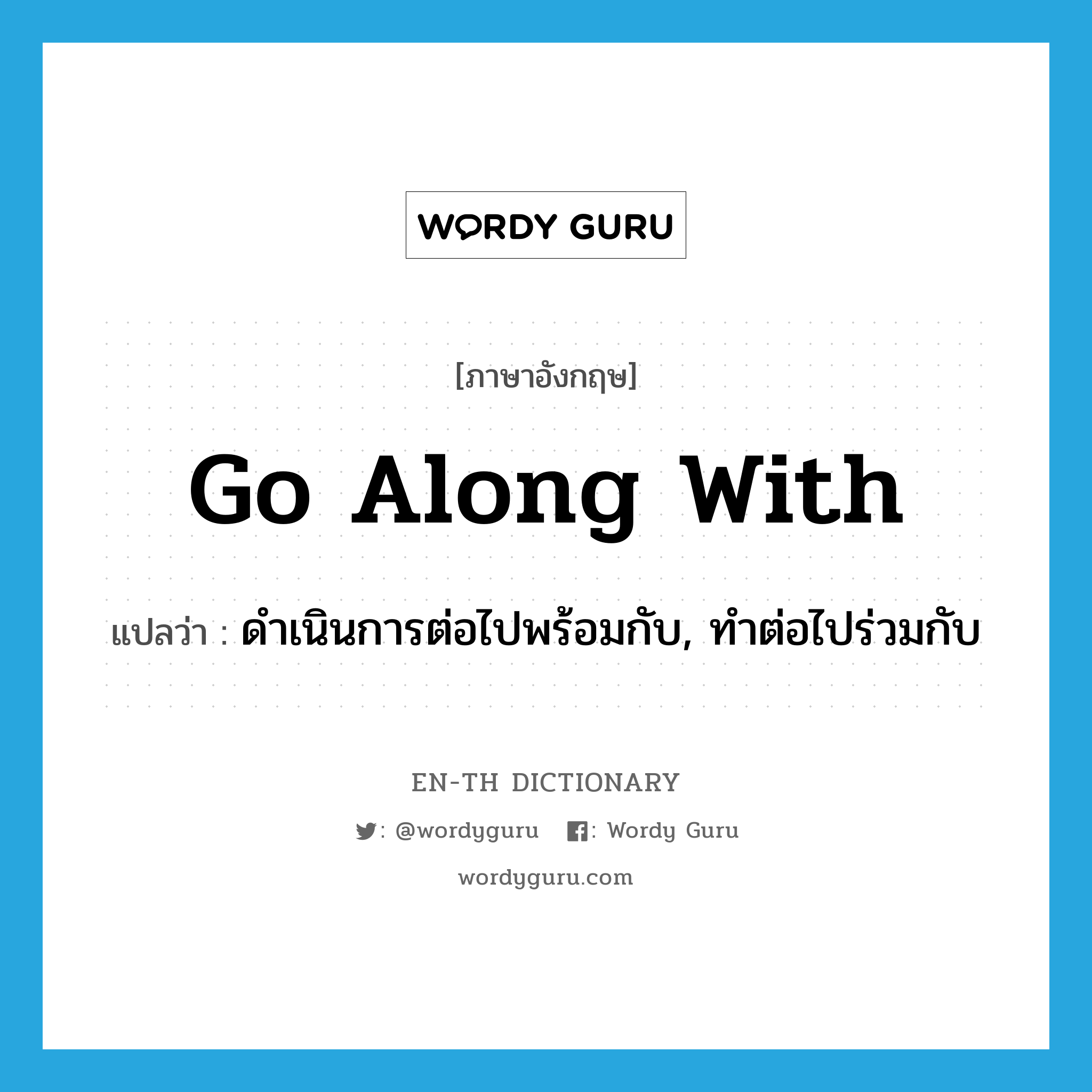 go along with แปลว่า?, คำศัพท์ภาษาอังกฤษ go along with แปลว่า ดำเนินการต่อไปพร้อมกับ, ทำต่อไปร่วมกับ ประเภท PHRV หมวด PHRV