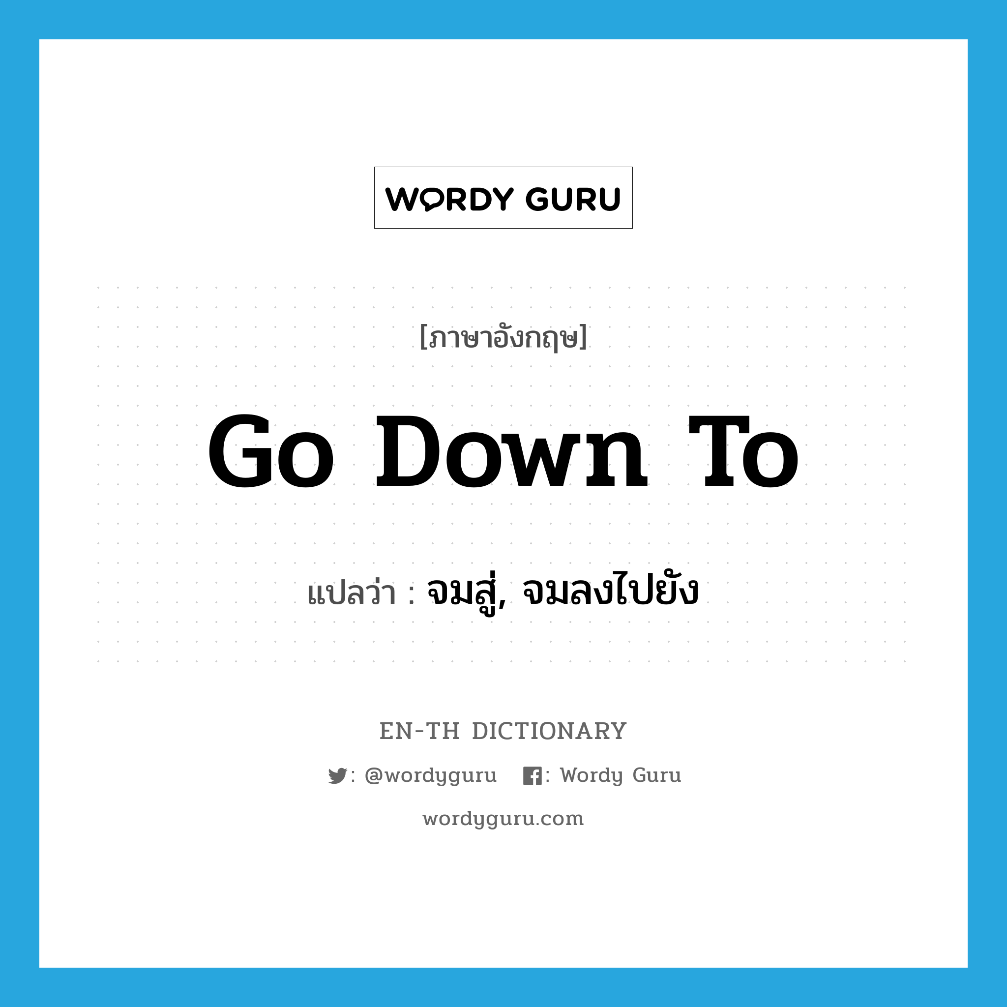 go down to แปลว่า?, คำศัพท์ภาษาอังกฤษ go down to แปลว่า จมสู่, จมลงไปยัง ประเภท PHRV หมวด PHRV