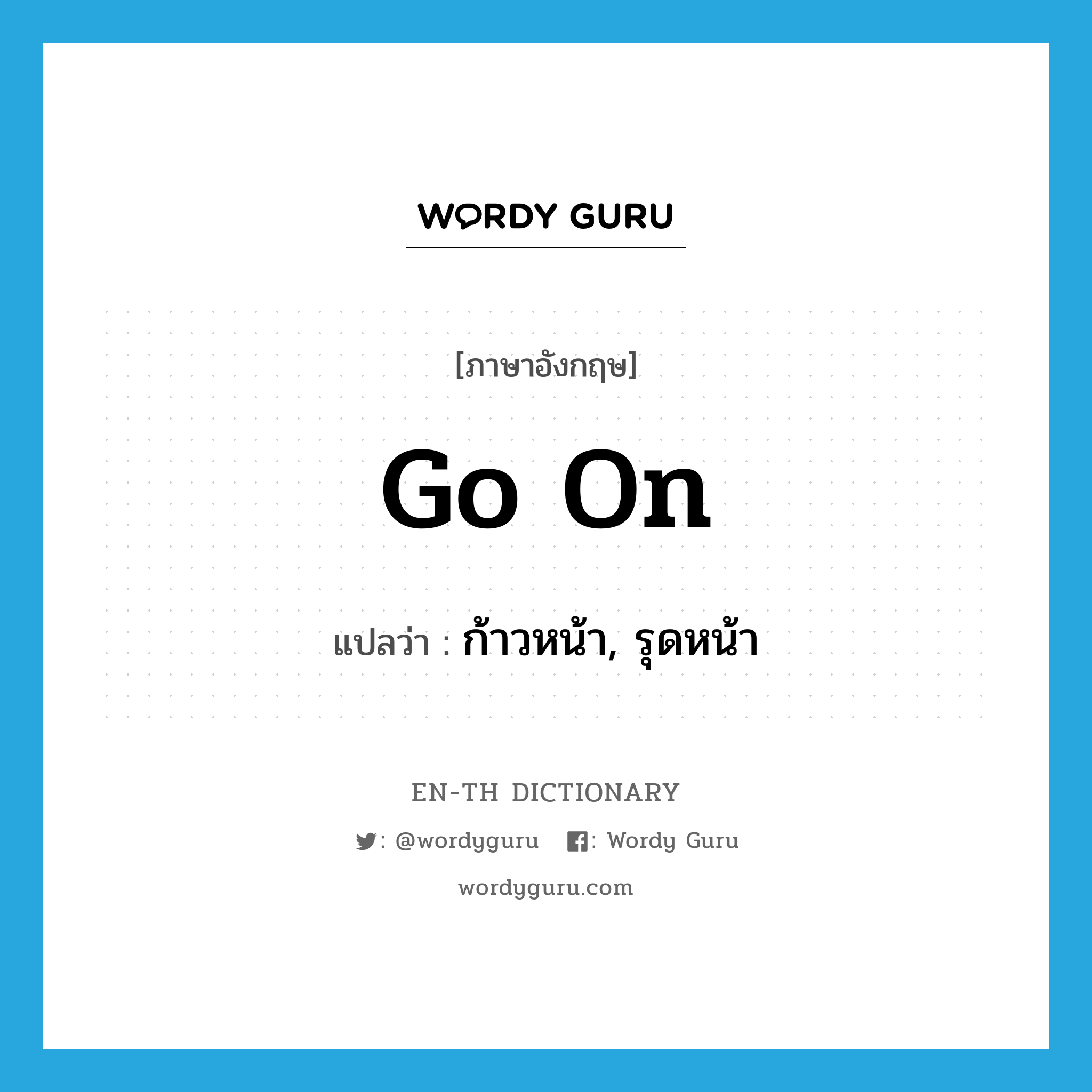 go on แปลว่า?, คำศัพท์ภาษาอังกฤษ go on แปลว่า ก้าวหน้า, รุดหน้า ประเภท PHRV หมวด PHRV