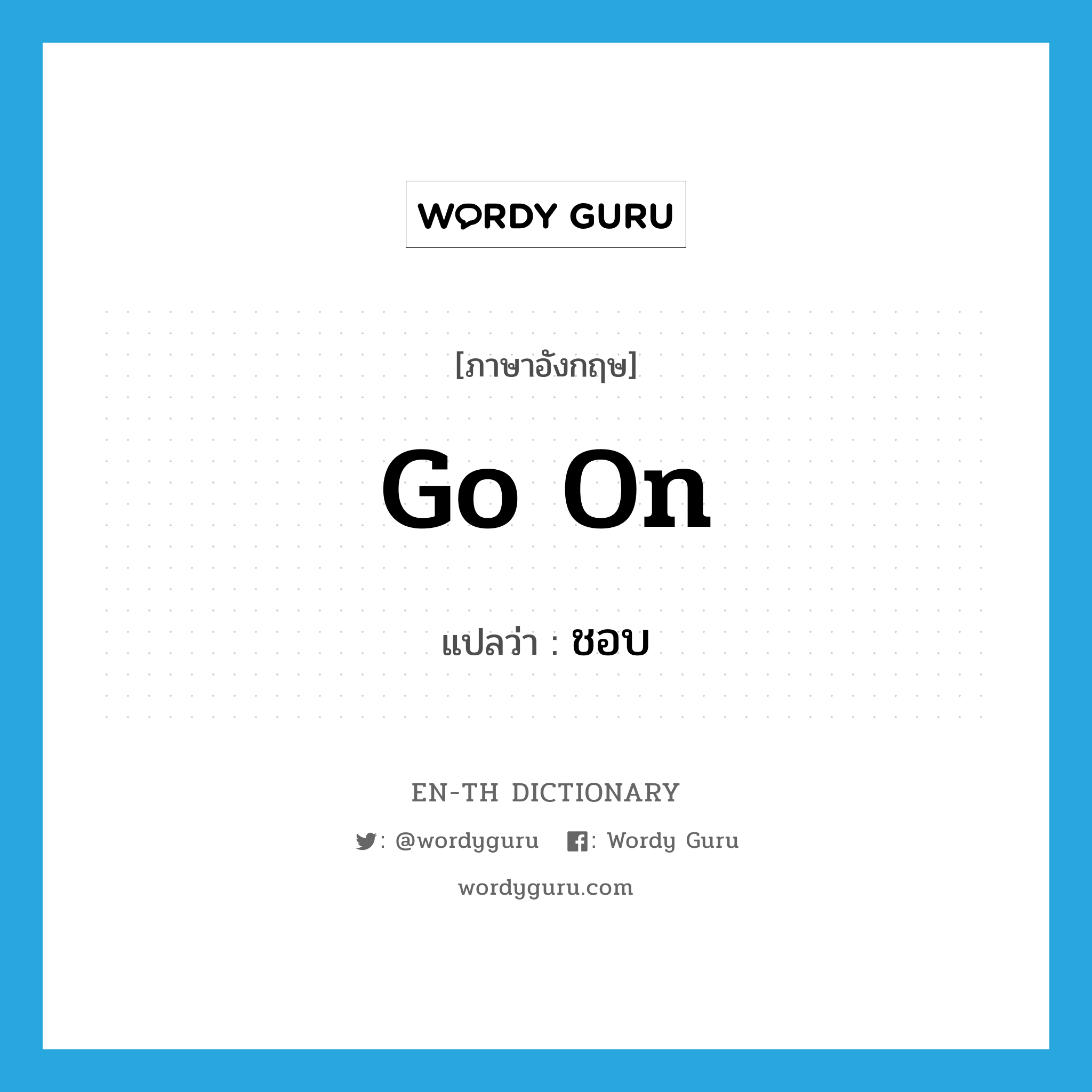 go on แปลว่า?, คำศัพท์ภาษาอังกฤษ go on แปลว่า ชอบ ประเภท PHRV หมวด PHRV