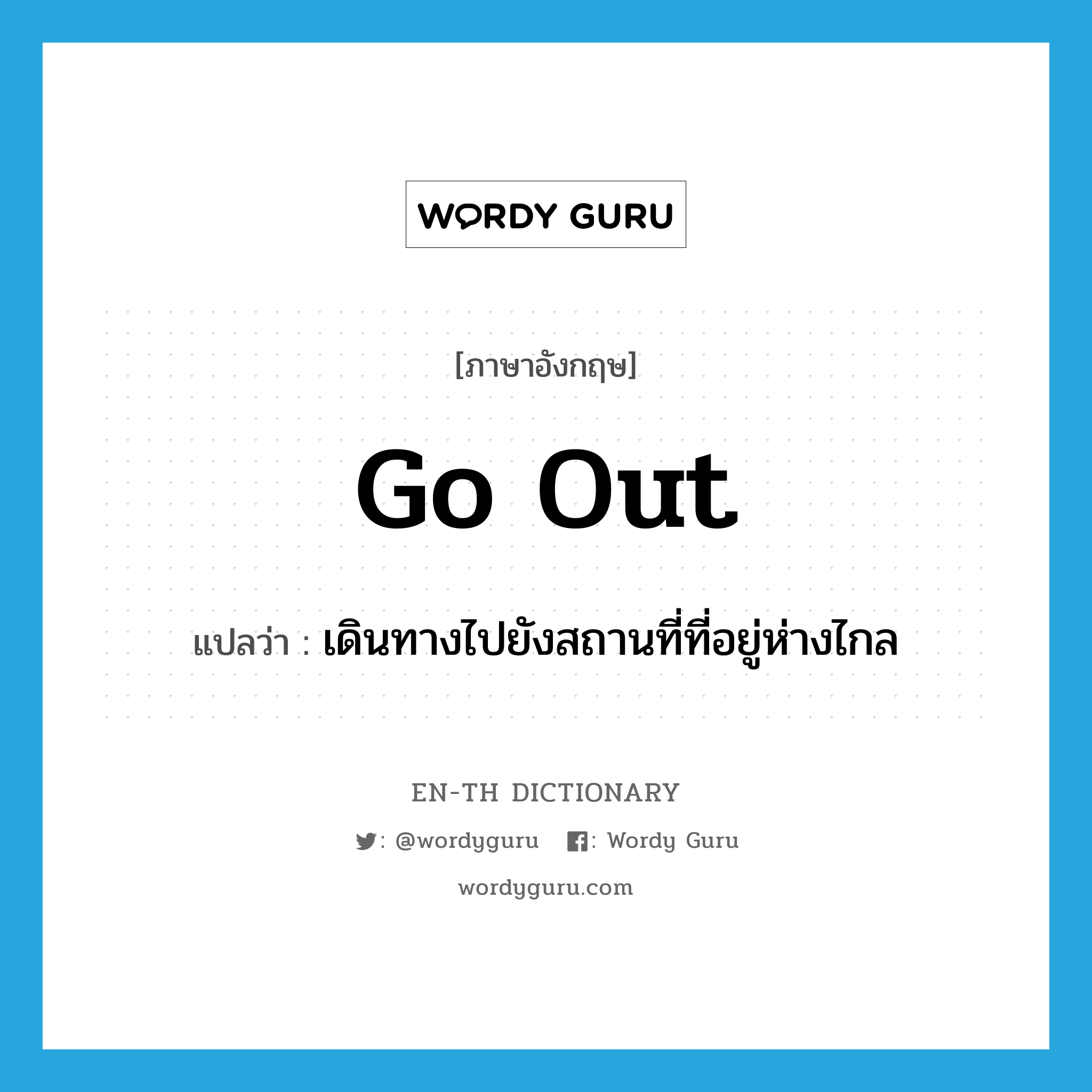 go out แปลว่า?, คำศัพท์ภาษาอังกฤษ go out แปลว่า เดินทางไปยังสถานที่ที่อยู่ห่างไกล ประเภท PHRV หมวด PHRV