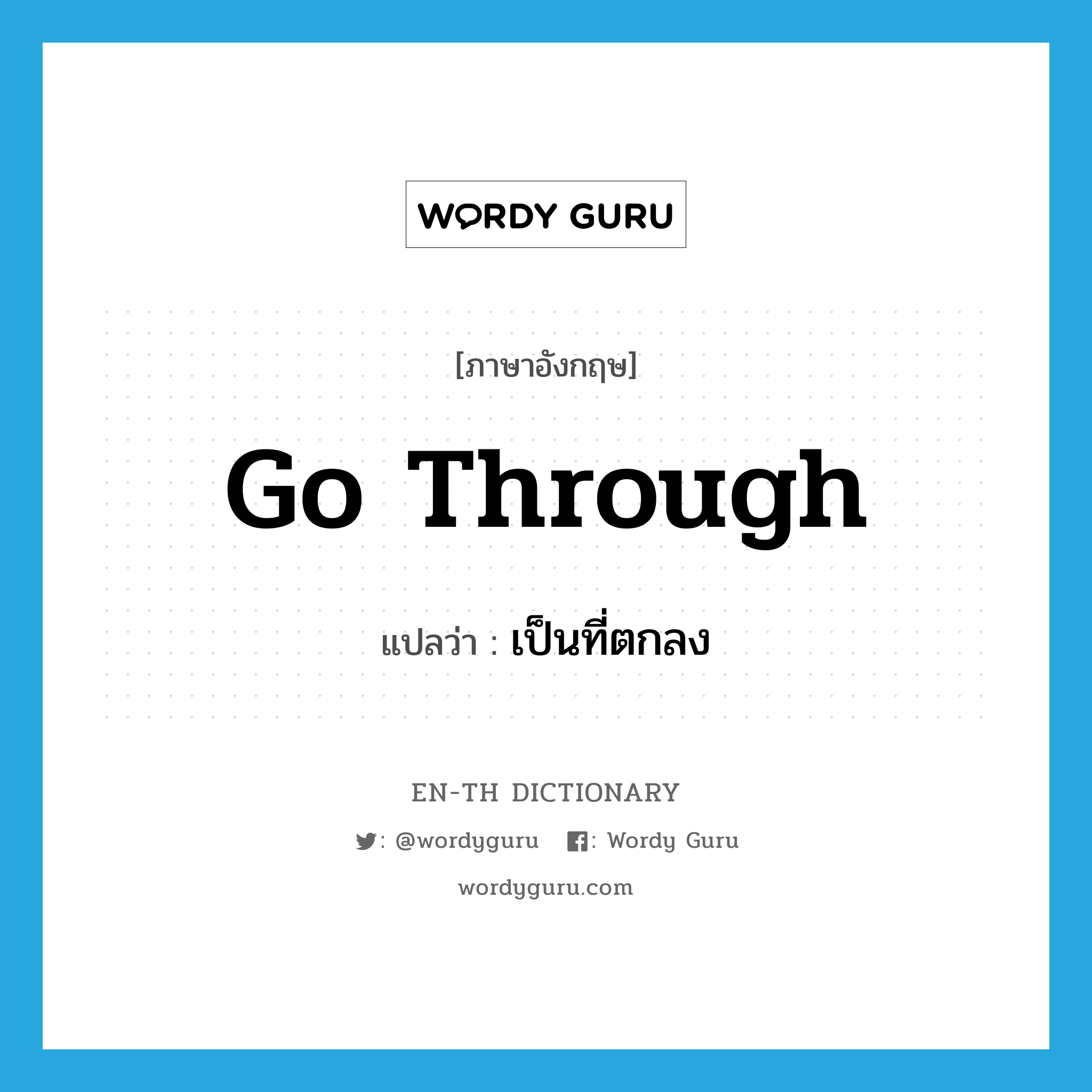 go through แปลว่า?, คำศัพท์ภาษาอังกฤษ go through แปลว่า เป็นที่ตกลง ประเภท PHRV หมวด PHRV