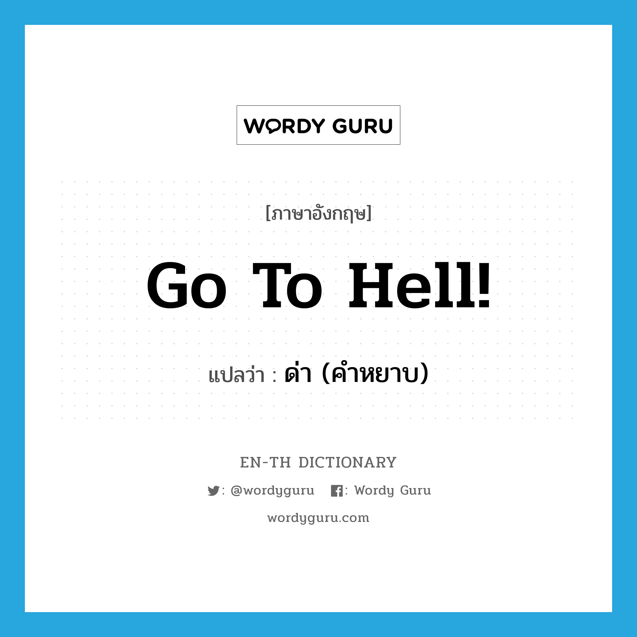 go to hell! แปลว่า?, คำศัพท์ภาษาอังกฤษ go to hell! แปลว่า ด่า (คำหยาบ) ประเภท IDM หมวด IDM