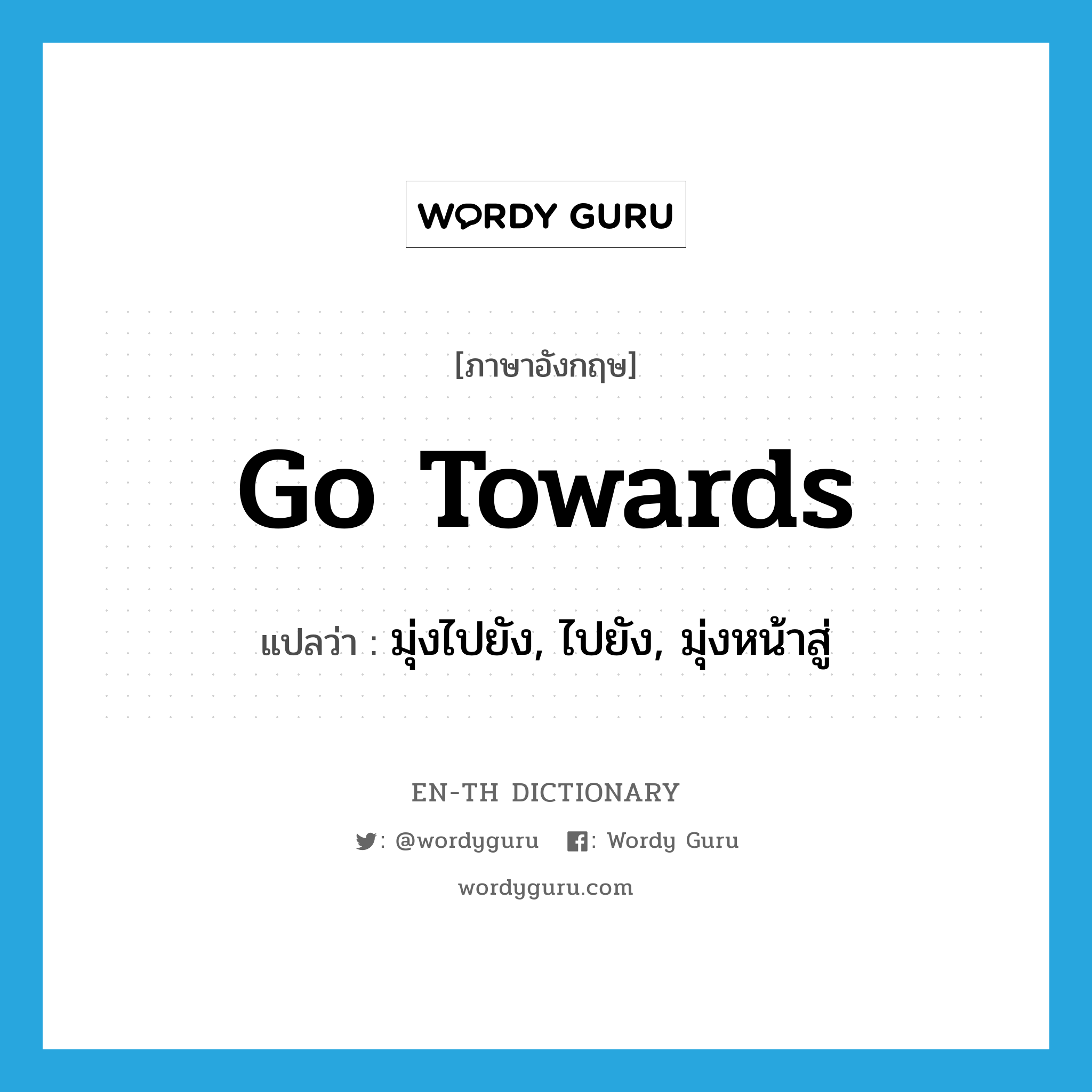 go towards แปลว่า?, คำศัพท์ภาษาอังกฤษ go towards แปลว่า มุ่งไปยัง, ไปยัง, มุ่งหน้าสู่ ประเภท PHRV หมวด PHRV