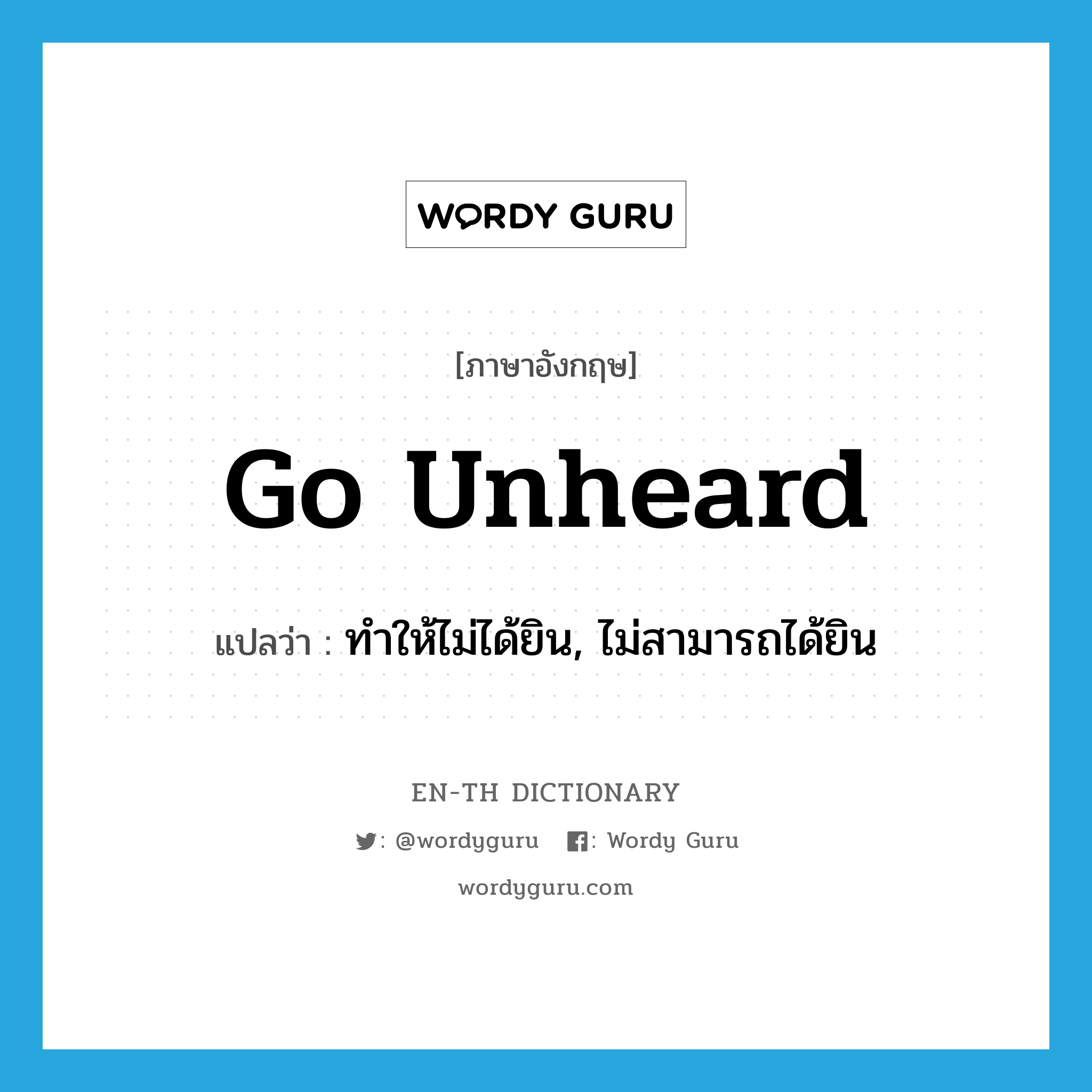 go unheard แปลว่า?, คำศัพท์ภาษาอังกฤษ go unheard แปลว่า ทำให้ไม่ได้ยิน, ไม่สามารถได้ยิน ประเภท PHRV หมวด PHRV