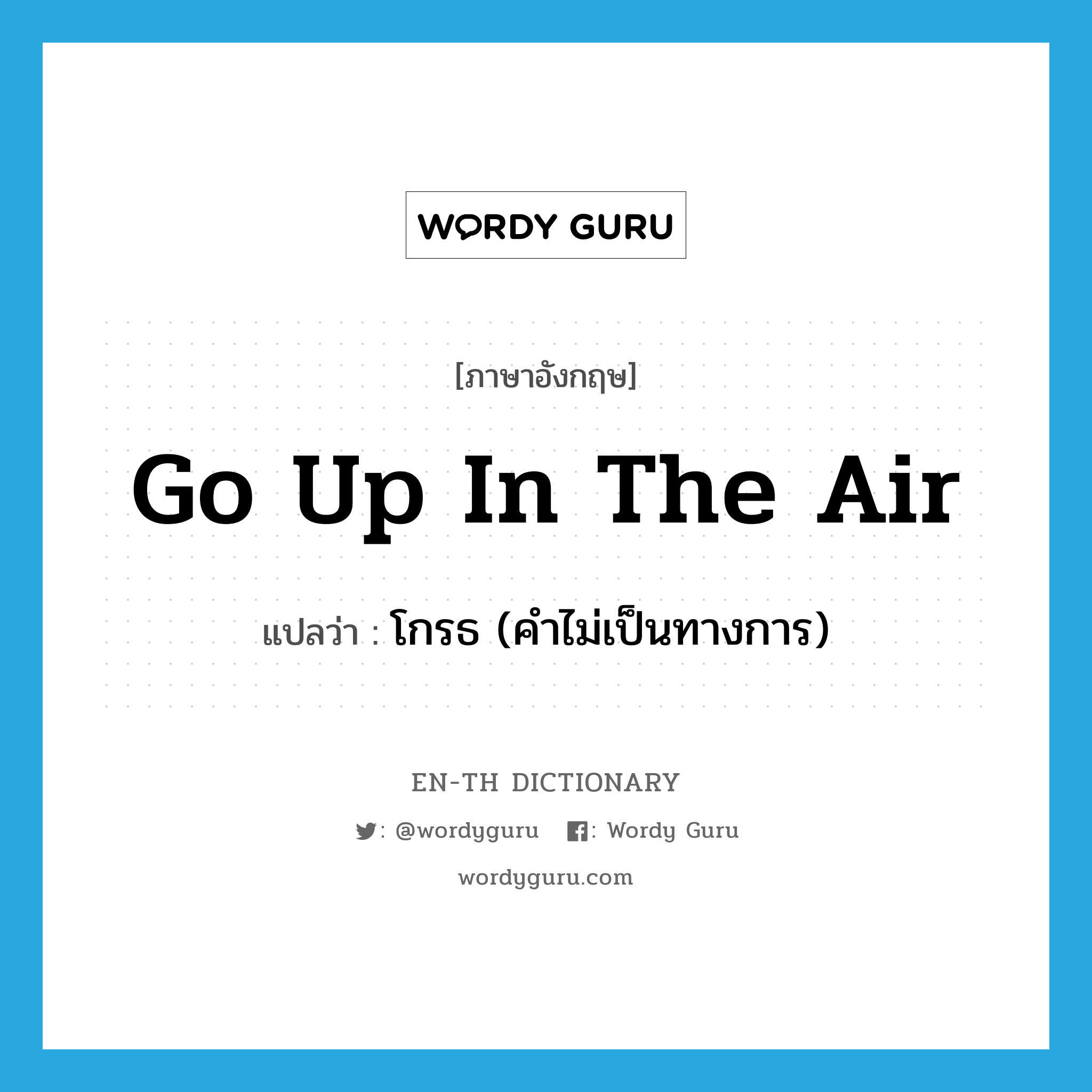 go up in the air แปลว่า?, คำศัพท์ภาษาอังกฤษ go up in the air แปลว่า โกรธ (คำไม่เป็นทางการ) ประเภท IDM หมวด IDM