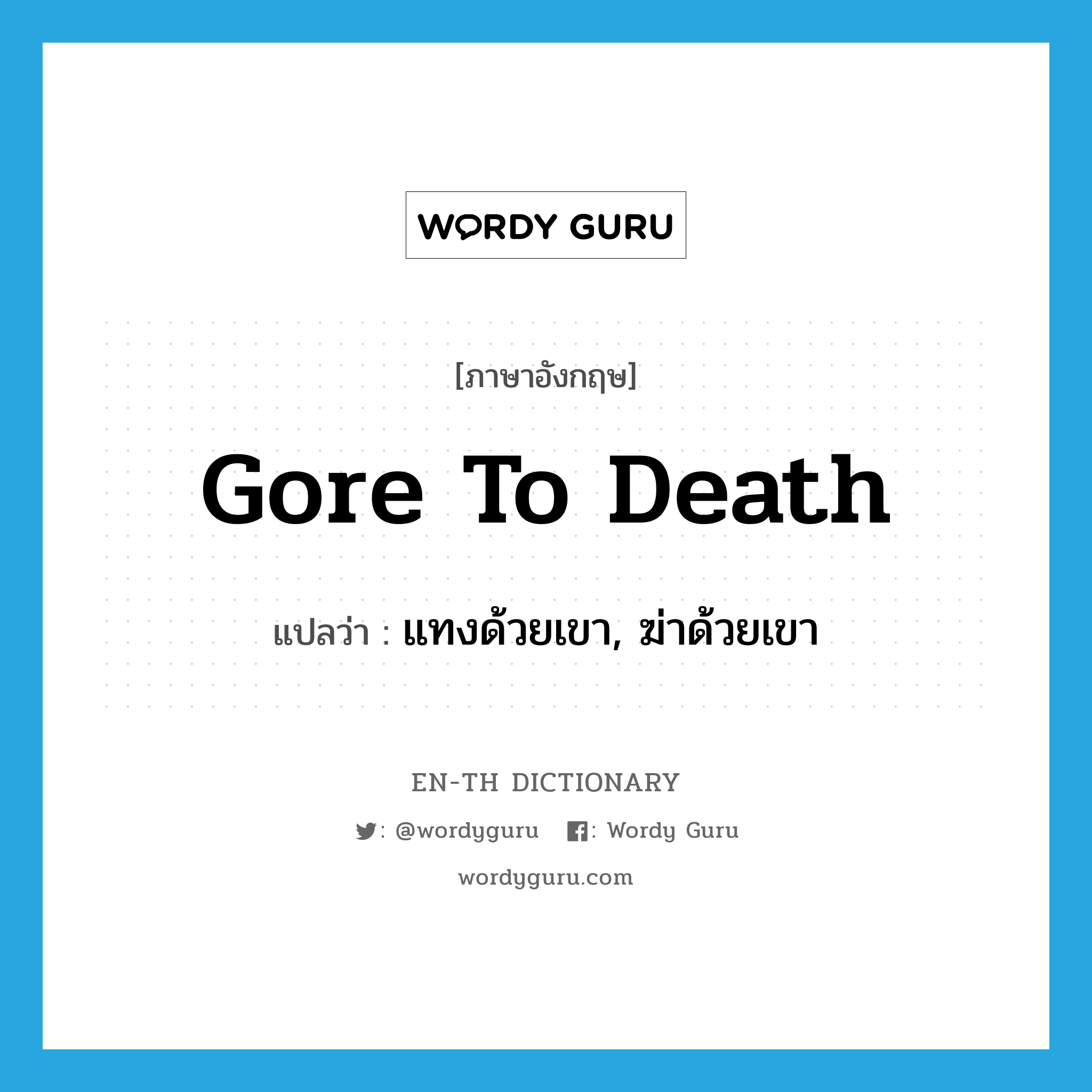 gore to death แปลว่า?, คำศัพท์ภาษาอังกฤษ gore to death แปลว่า แทงด้วยเขา, ฆ่าด้วยเขา ประเภท PHRV หมวด PHRV