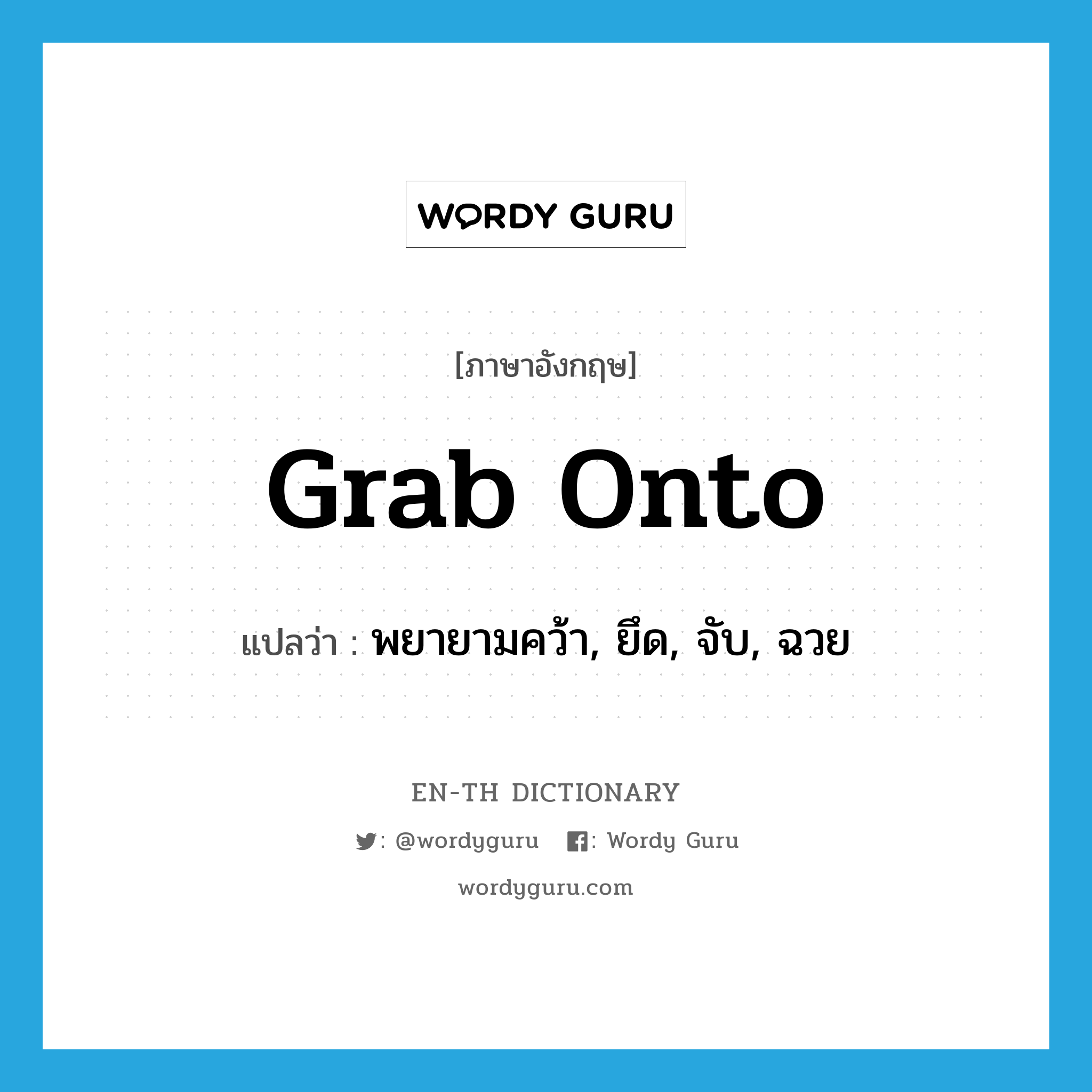 grab onto แปลว่า?, คำศัพท์ภาษาอังกฤษ grab onto แปลว่า พยายามคว้า, ยึด, จับ, ฉวย ประเภท PHRV หมวด PHRV