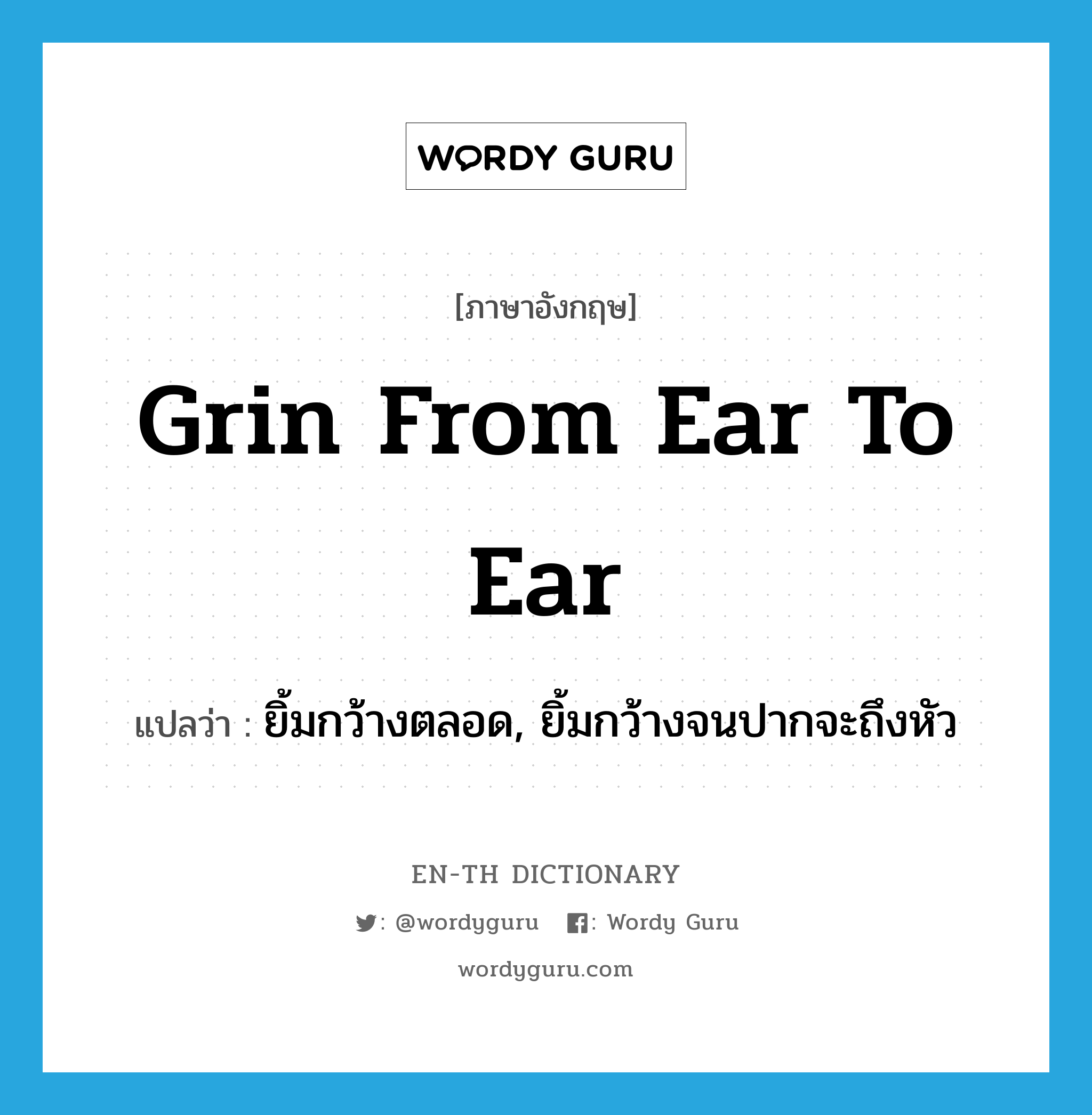 grin from ear to ear แปลว่า?, คำศัพท์ภาษาอังกฤษ grin from ear to ear แปลว่า ยิ้มกว้างตลอด, ยิ้มกว้างจนปากจะถึงหัว ประเภท IDM หมวด IDM