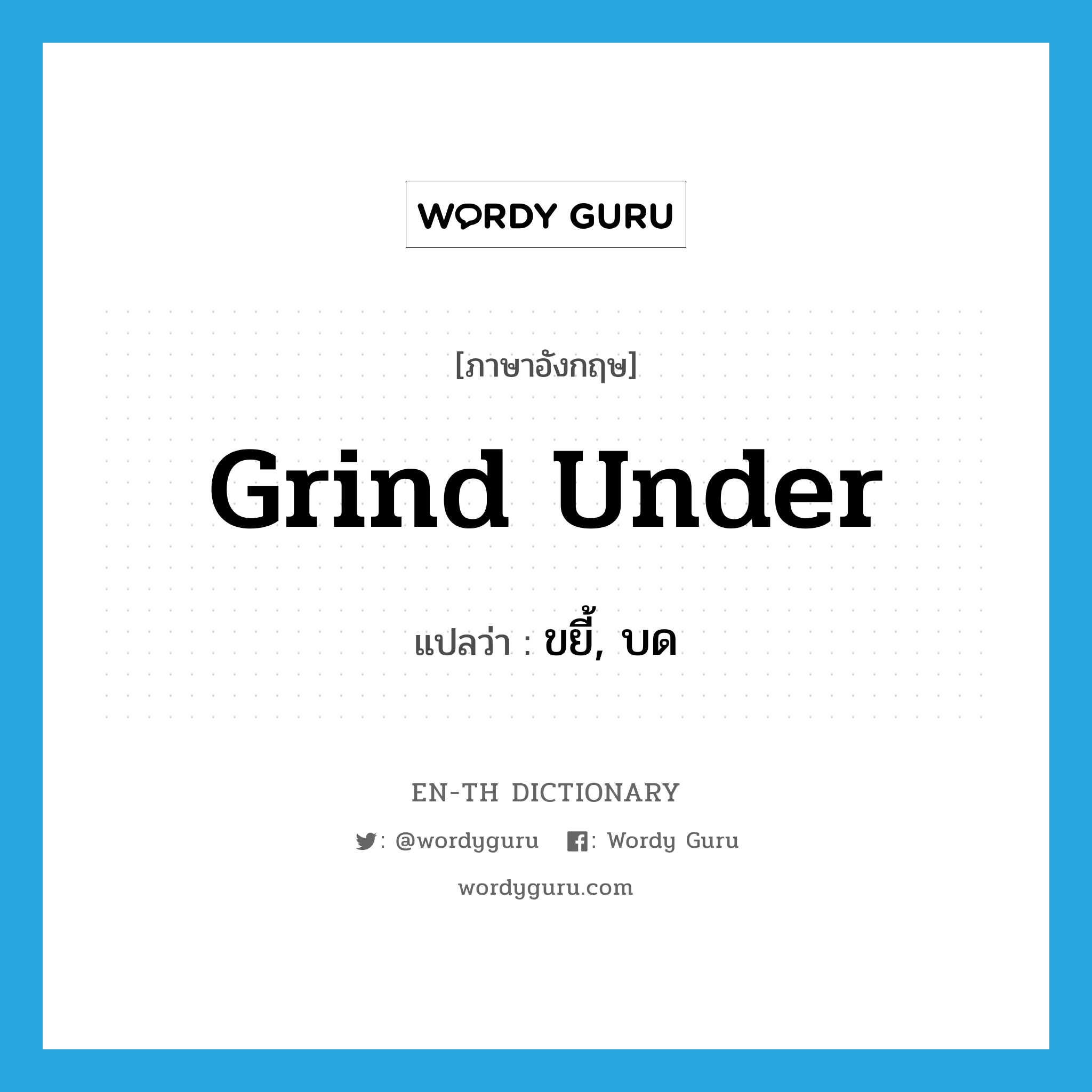 grind under แปลว่า?, คำศัพท์ภาษาอังกฤษ grind under แปลว่า ขยี้, บด ประเภท PHRV หมวด PHRV