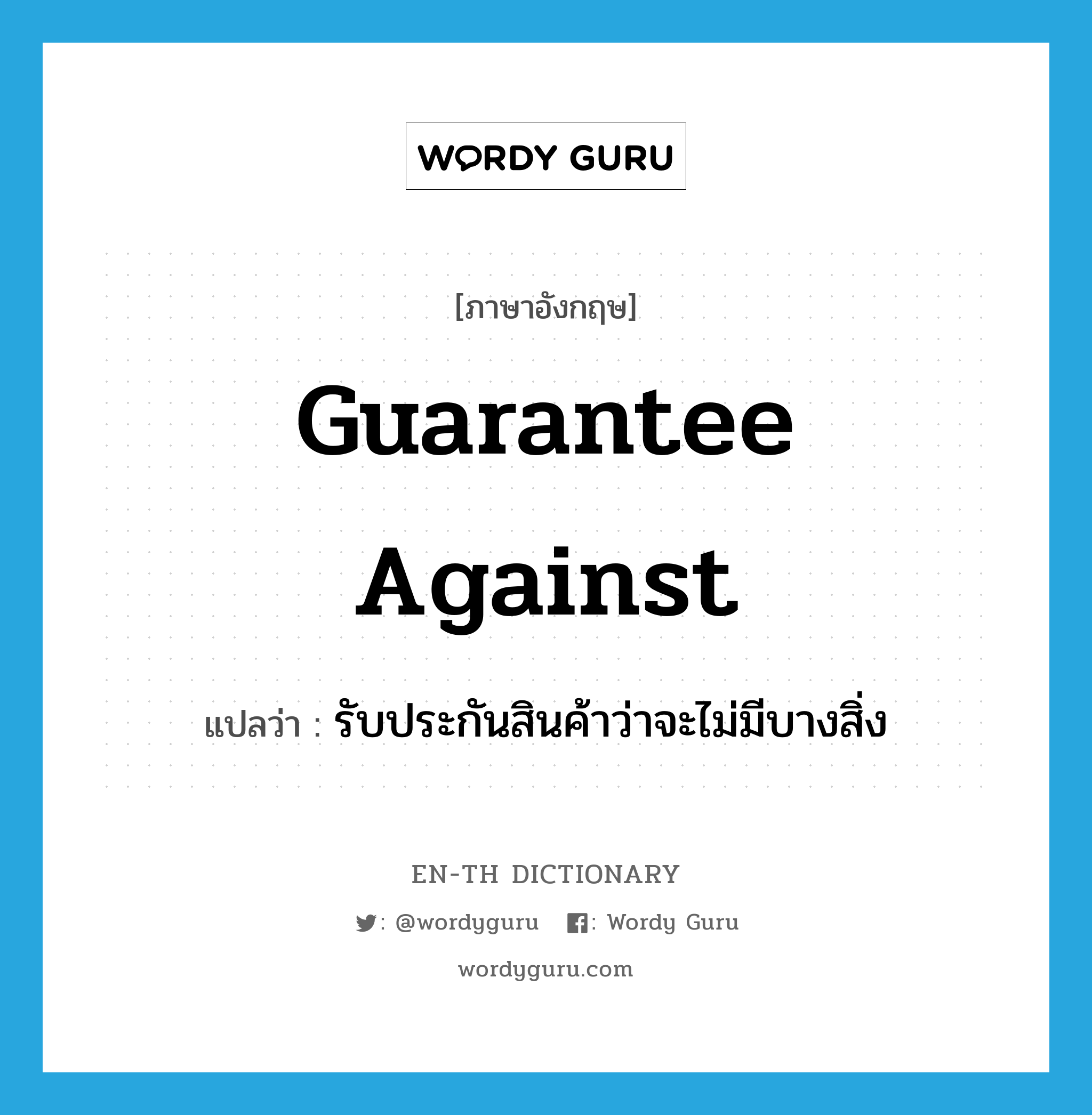 guarantee against แปลว่า?, คำศัพท์ภาษาอังกฤษ guarantee against แปลว่า รับประกันสินค้าว่าจะไม่มีบางสิ่ง ประเภท PHRV หมวด PHRV