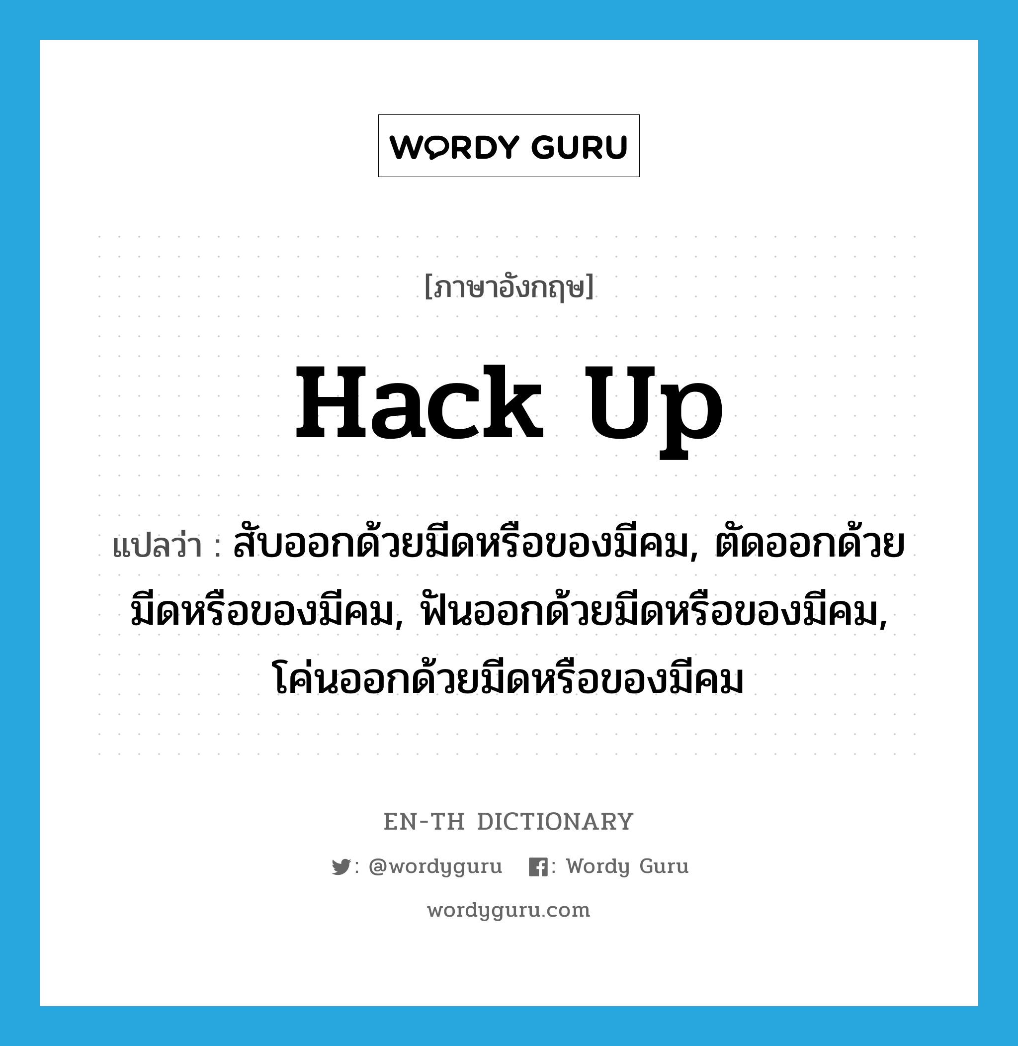 hack up แปลว่า?, คำศัพท์ภาษาอังกฤษ hack up แปลว่า สับออกด้วยมีดหรือของมีคม, ตัดออกด้วยมีดหรือของมีคม, ฟันออกด้วยมีดหรือของมีคม, โค่นออกด้วยมีดหรือของมีคม ประเภท PHRV หมวด PHRV