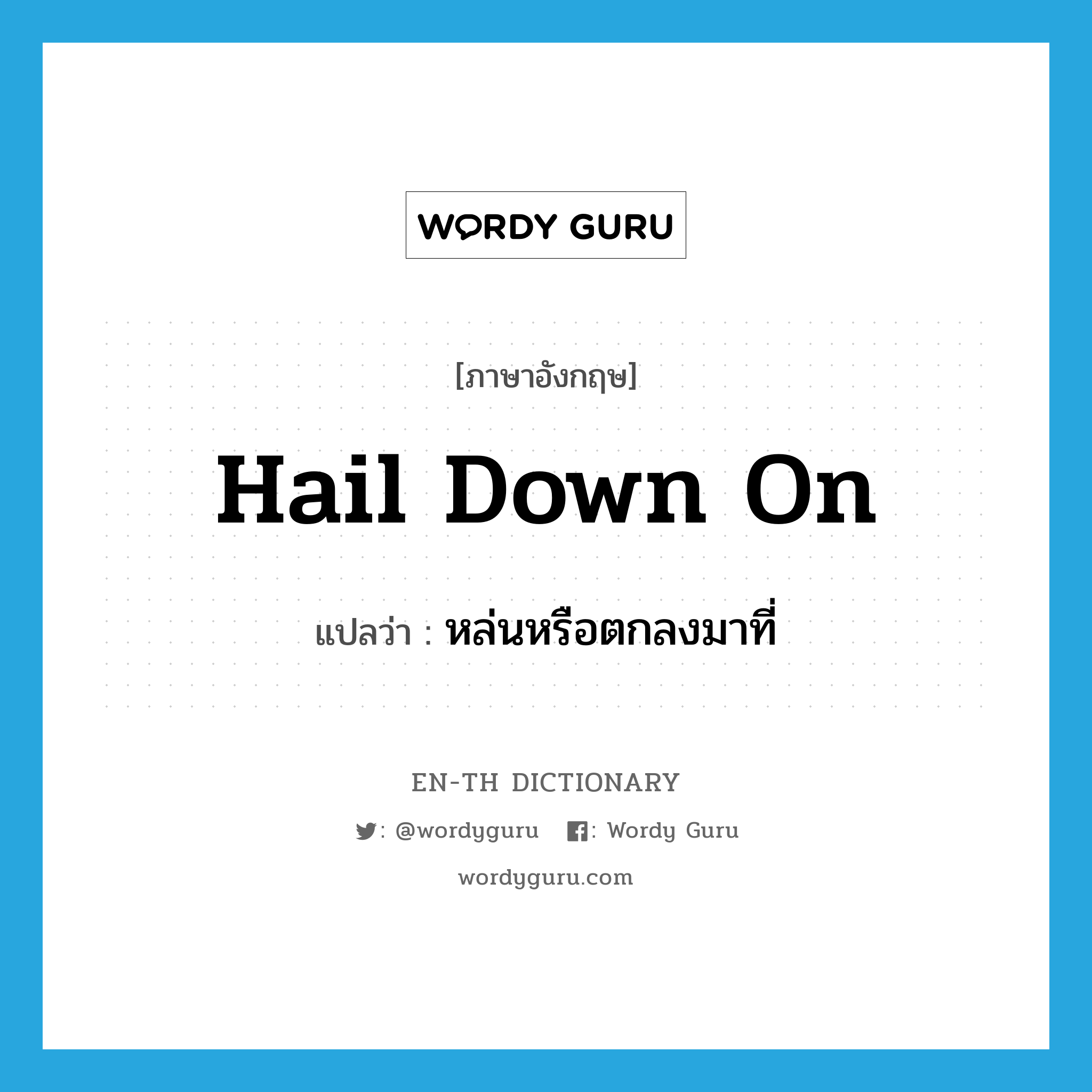 hail down on แปลว่า?, คำศัพท์ภาษาอังกฤษ hail down on แปลว่า หล่นหรือตกลงมาที่ ประเภท PHRV หมวด PHRV