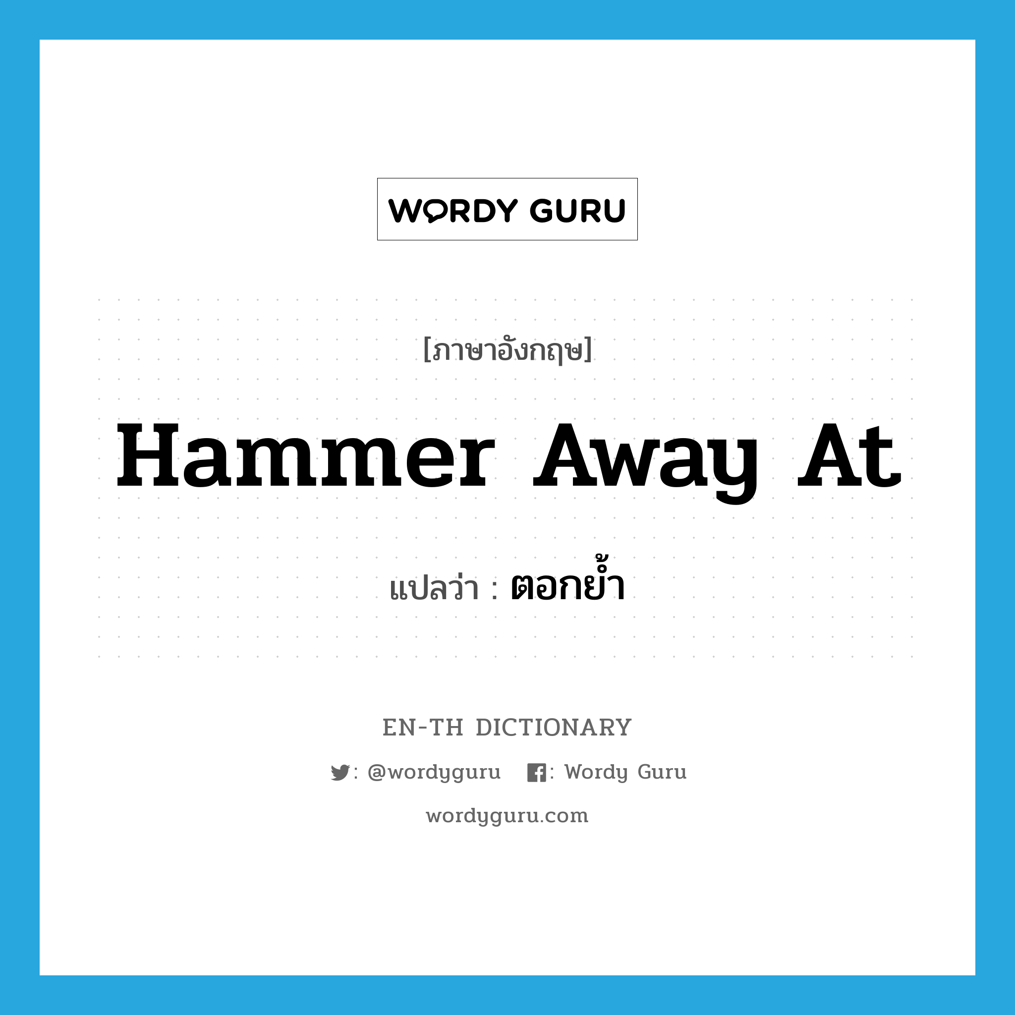 hammer away at แปลว่า?, คำศัพท์ภาษาอังกฤษ hammer away at แปลว่า ตอกย้ำ ประเภท PHRV หมวด PHRV