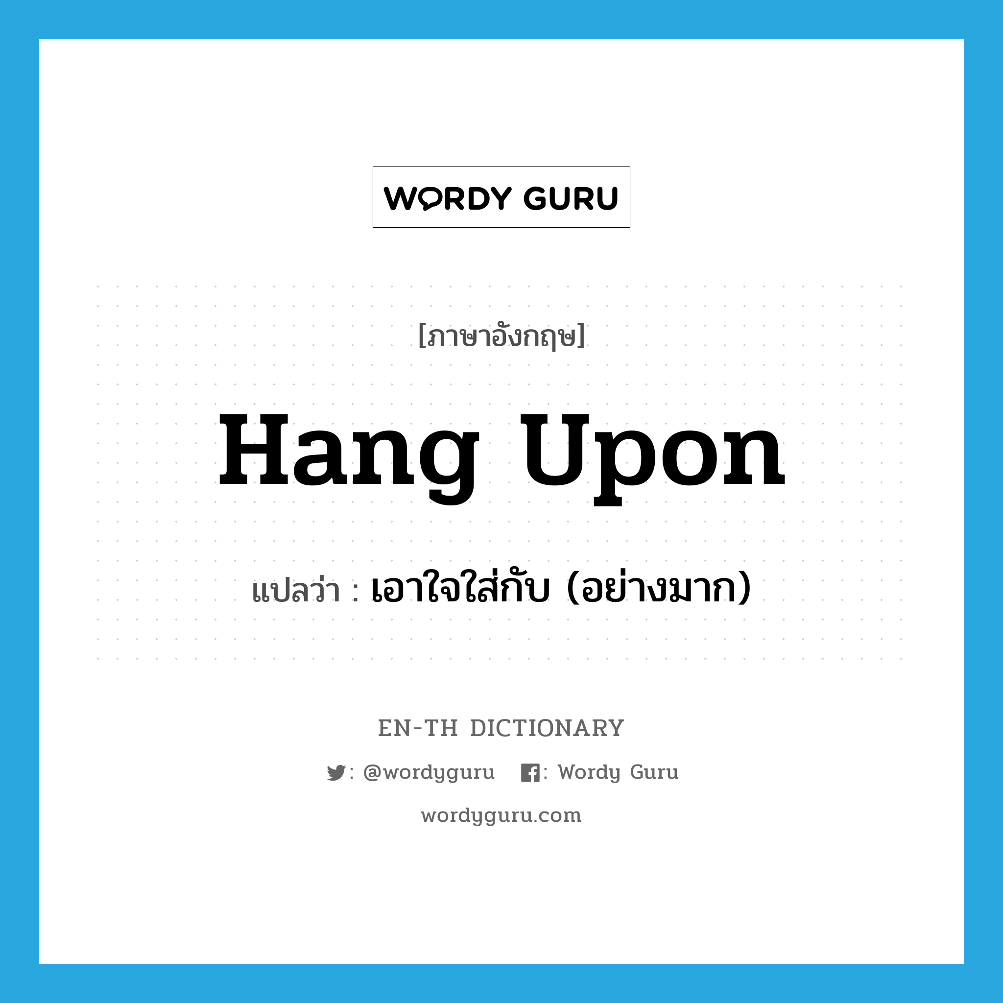 hang upon แปลว่า?, คำศัพท์ภาษาอังกฤษ hang upon แปลว่า เอาใจใส่กับ (อย่างมาก) ประเภท PHRV หมวด PHRV