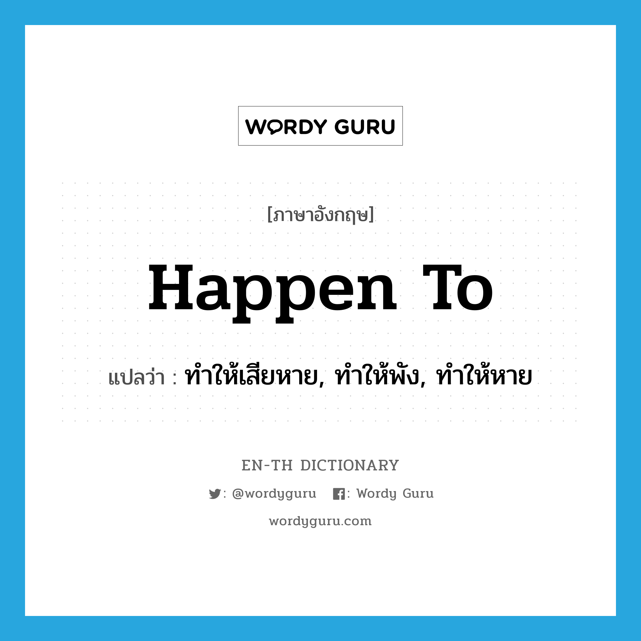 happen to แปลว่า?, คำศัพท์ภาษาอังกฤษ happen to แปลว่า ทำให้เสียหาย, ทำให้พัง, ทำให้หาย ประเภท PHRV หมวด PHRV