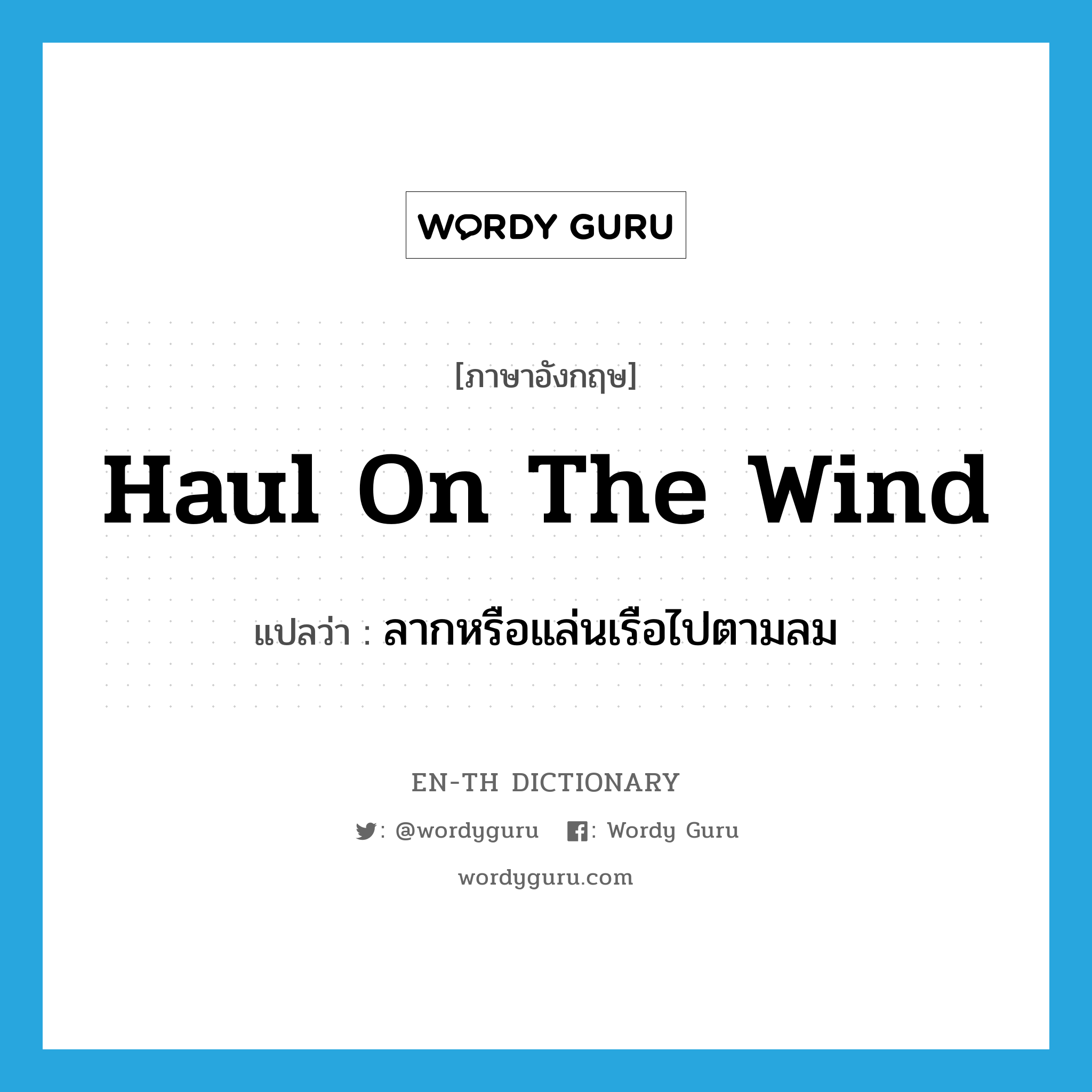 haul on the wind แปลว่า?, คำศัพท์ภาษาอังกฤษ haul on the wind แปลว่า ลากหรือแล่นเรือไปตามลม ประเภท PHRV หมวด PHRV