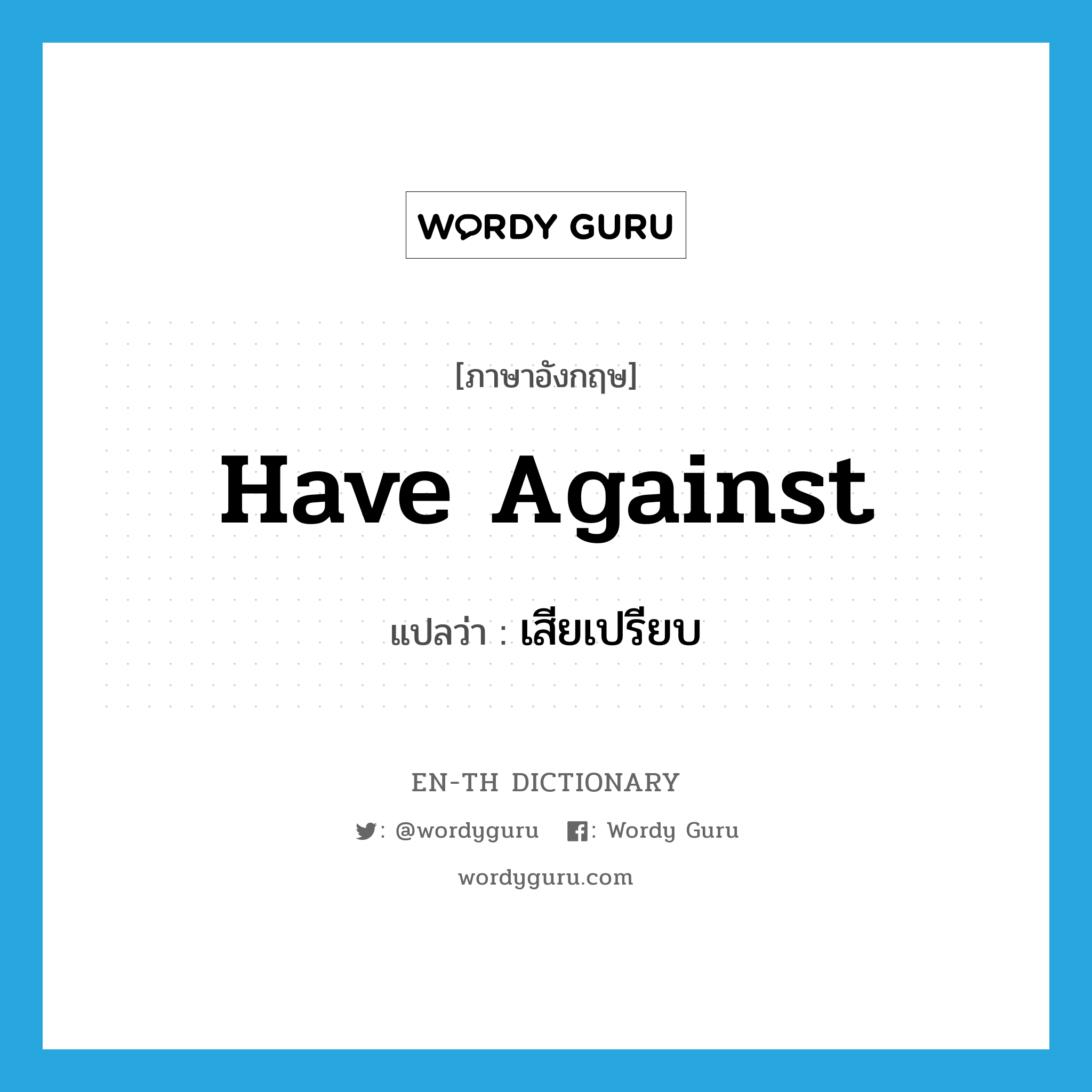 have against แปลว่า?, คำศัพท์ภาษาอังกฤษ have against แปลว่า เสียเปรียบ ประเภท PHRV หมวด PHRV