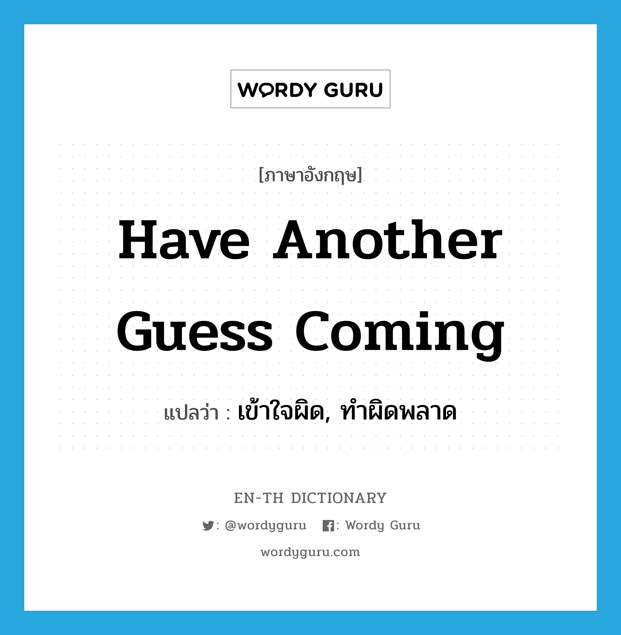 have another guess coming แปลว่า?, คำศัพท์ภาษาอังกฤษ have another guess coming แปลว่า เข้าใจผิด, ทำผิดพลาด ประเภท IDM หมวด IDM