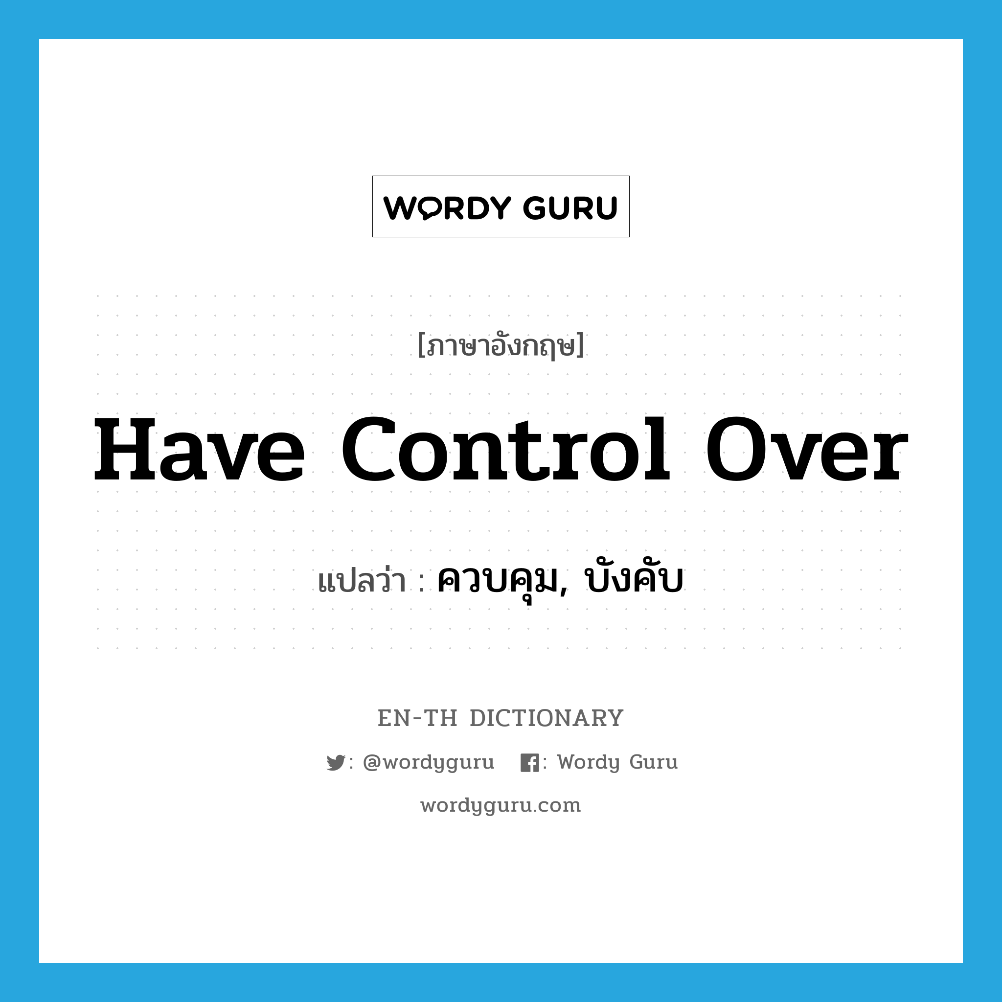 have control over แปลว่า?, คำศัพท์ภาษาอังกฤษ have control over แปลว่า ควบคุม, บังคับ ประเภท IDM หมวด IDM