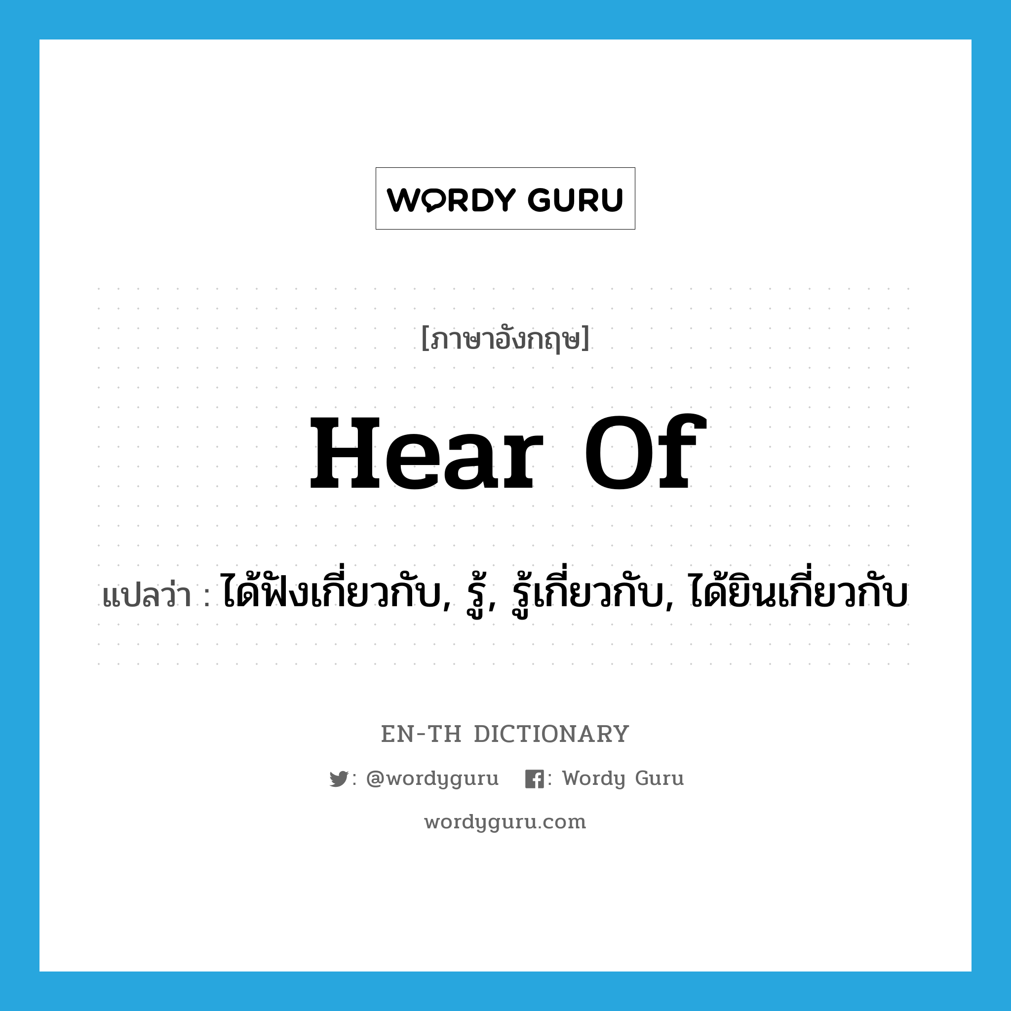 hear of แปลว่า?, คำศัพท์ภาษาอังกฤษ hear of แปลว่า ได้ฟังเกี่ยวกับ, รู้, รู้เกี่ยวกับ, ได้ยินเกี่ยวกับ ประเภท PHRV หมวด PHRV