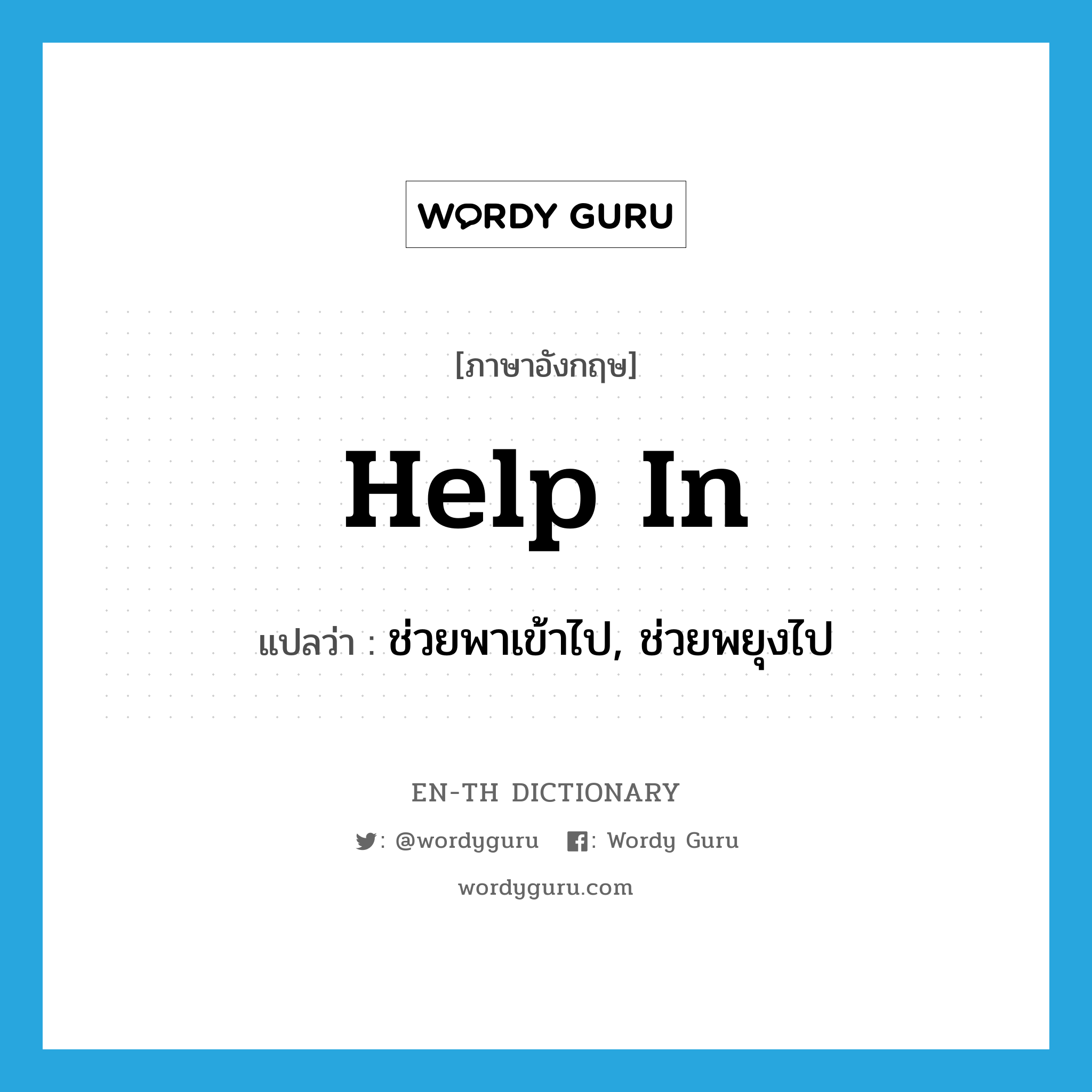 help in แปลว่า?, คำศัพท์ภาษาอังกฤษ help in แปลว่า ช่วยพาเข้าไป, ช่วยพยุงไป ประเภท PHRV หมวด PHRV