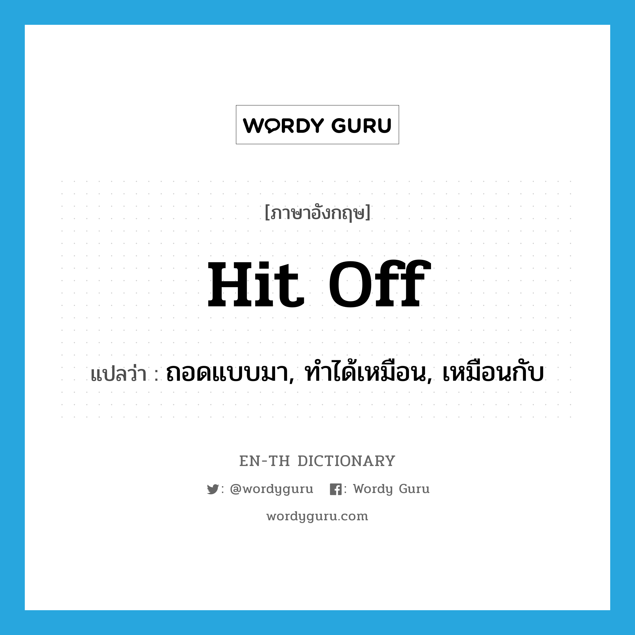 hit off แปลว่า?, คำศัพท์ภาษาอังกฤษ hit off แปลว่า ถอดแบบมา, ทำได้เหมือน, เหมือนกับ ประเภท PHRV หมวด PHRV