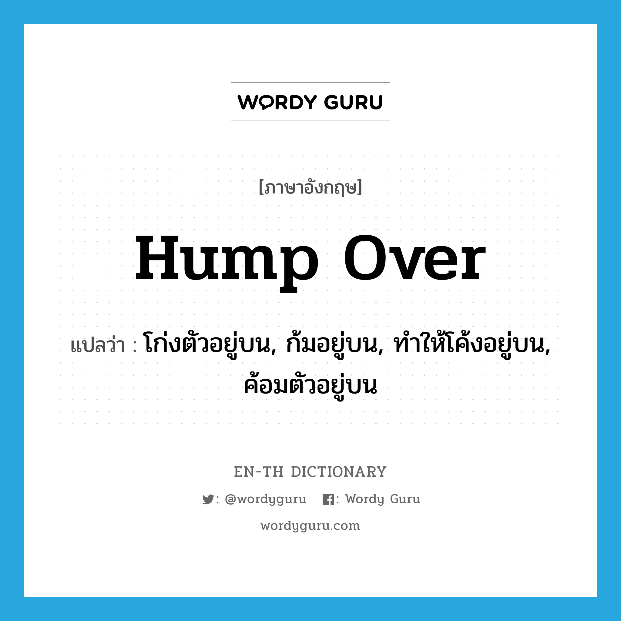 hump over แปลว่า?, คำศัพท์ภาษาอังกฤษ hump over แปลว่า โก่งตัวอยู่บน, ก้มอยู่บน, ทำให้โค้งอยู่บน, ค้อมตัวอยู่บน ประเภท PHRV หมวด PHRV