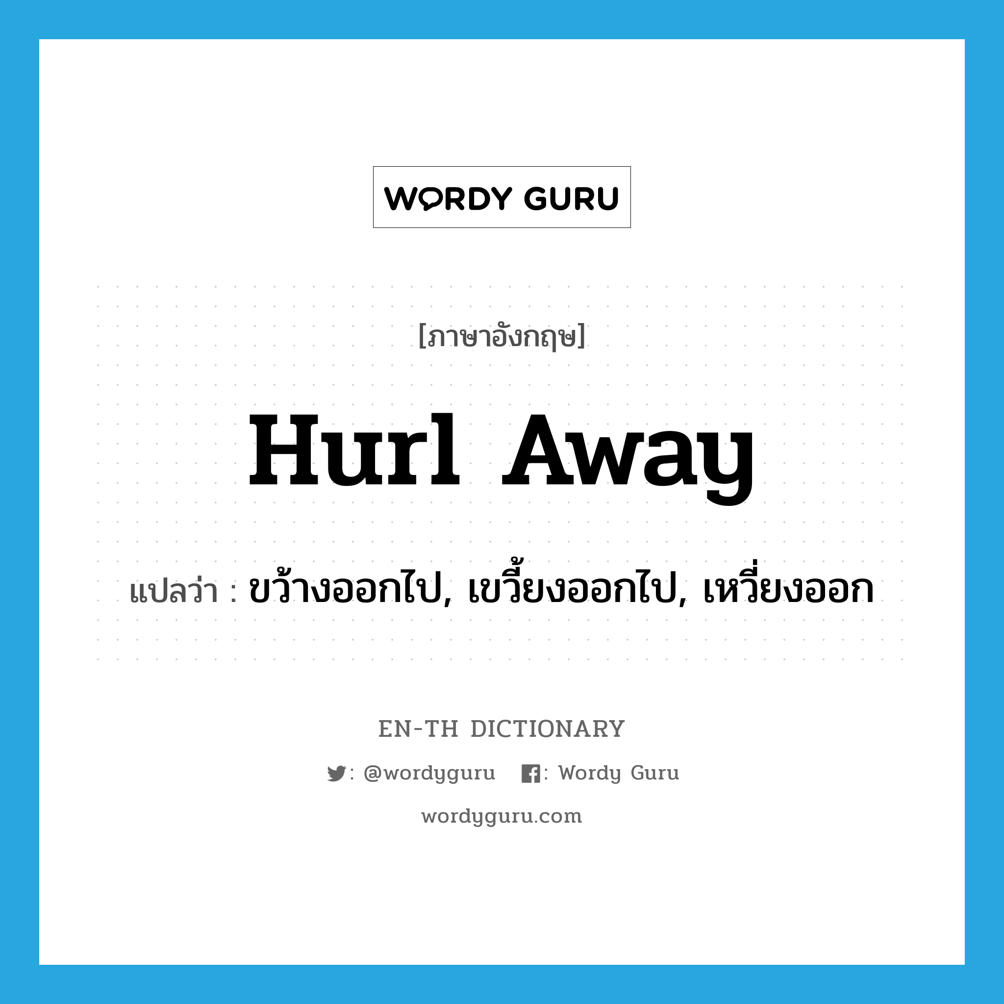 hurl away แปลว่า?, คำศัพท์ภาษาอังกฤษ hurl away แปลว่า ขว้างออกไป, เขวี้ยงออกไป, เหวี่ยงออก ประเภท PHRV หมวด PHRV