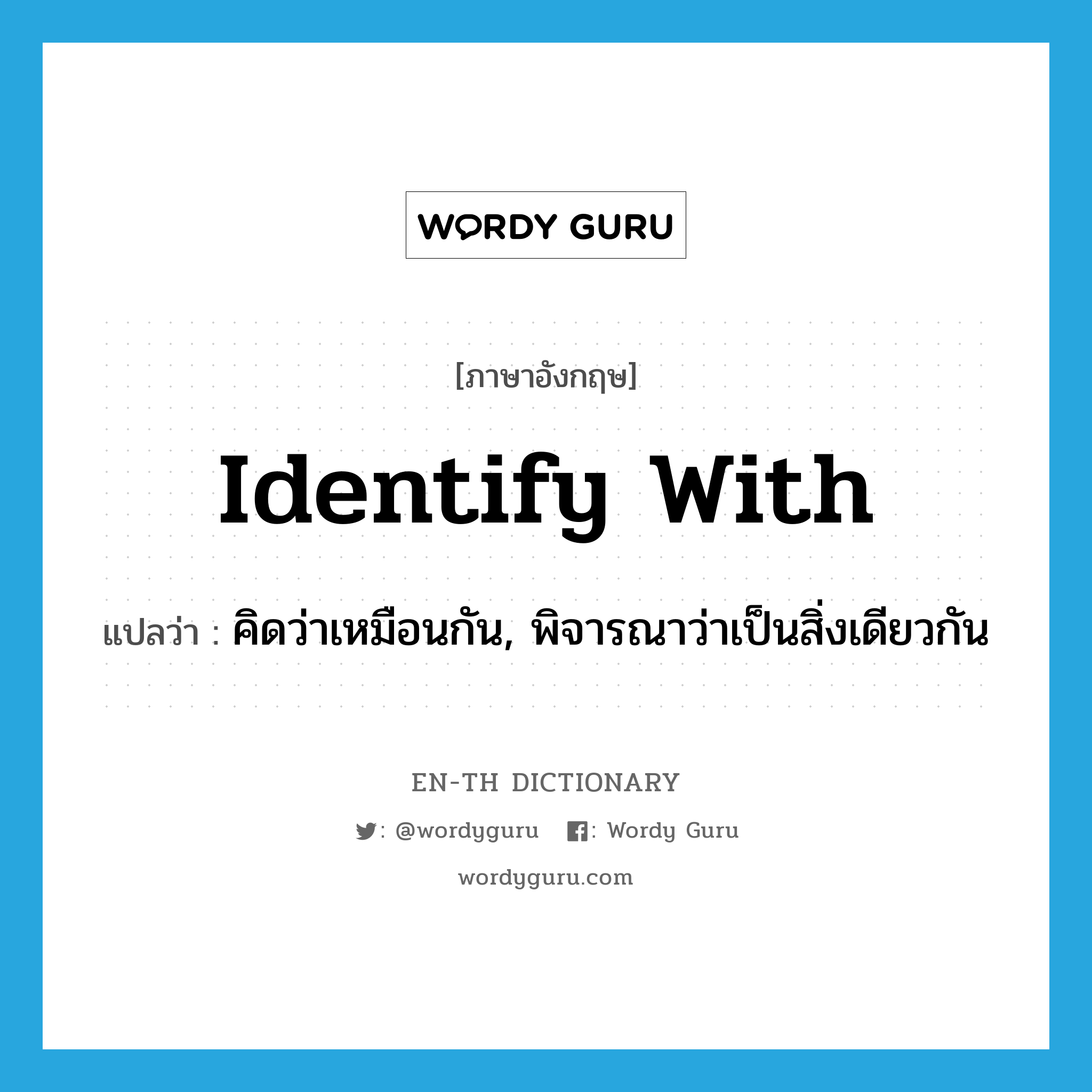 identify with แปลว่า?, คำศัพท์ภาษาอังกฤษ identify with แปลว่า คิดว่าเหมือนกัน, พิจารณาว่าเป็นสิ่งเดียวกัน ประเภท PHRV หมวด PHRV