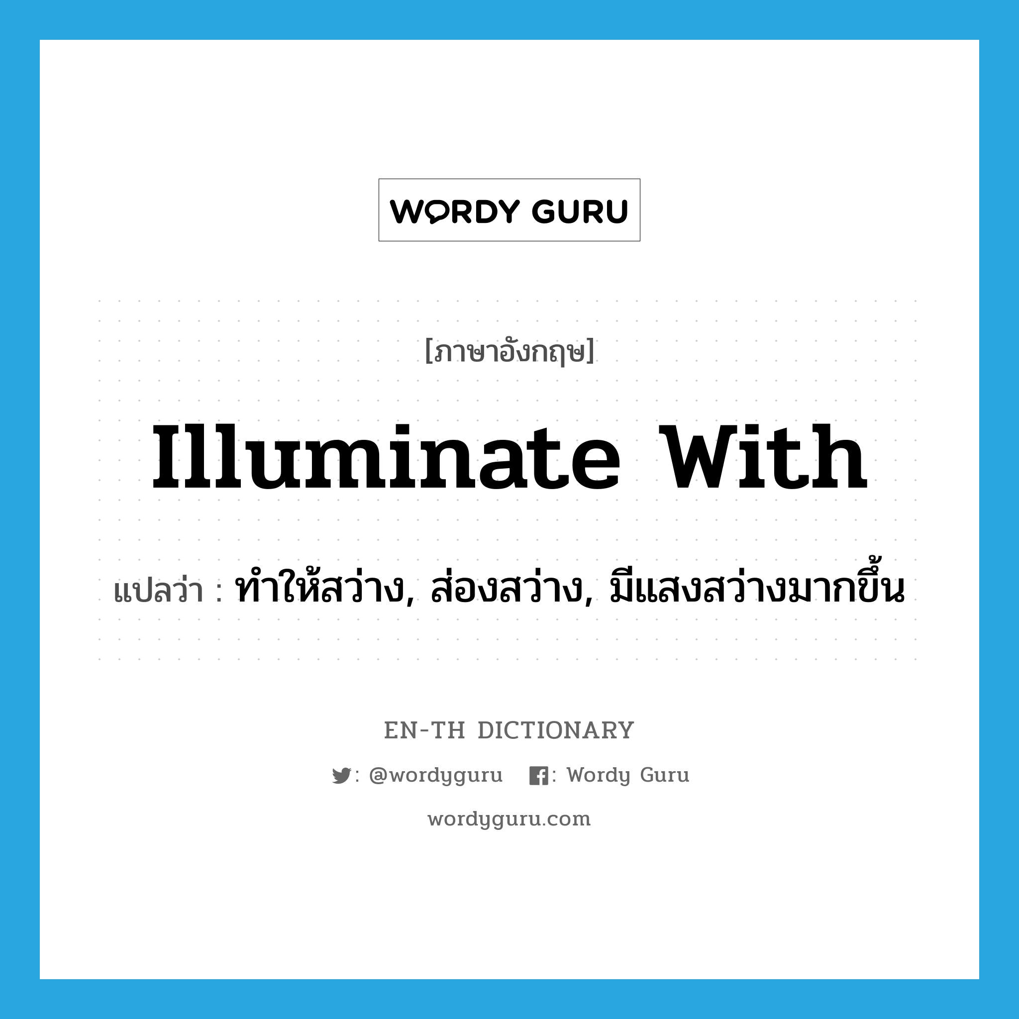 illuminate with แปลว่า?, คำศัพท์ภาษาอังกฤษ illuminate with แปลว่า ทำให้สว่าง, ส่องสว่าง, มีแสงสว่างมากขึ้น ประเภท PHRV หมวด PHRV