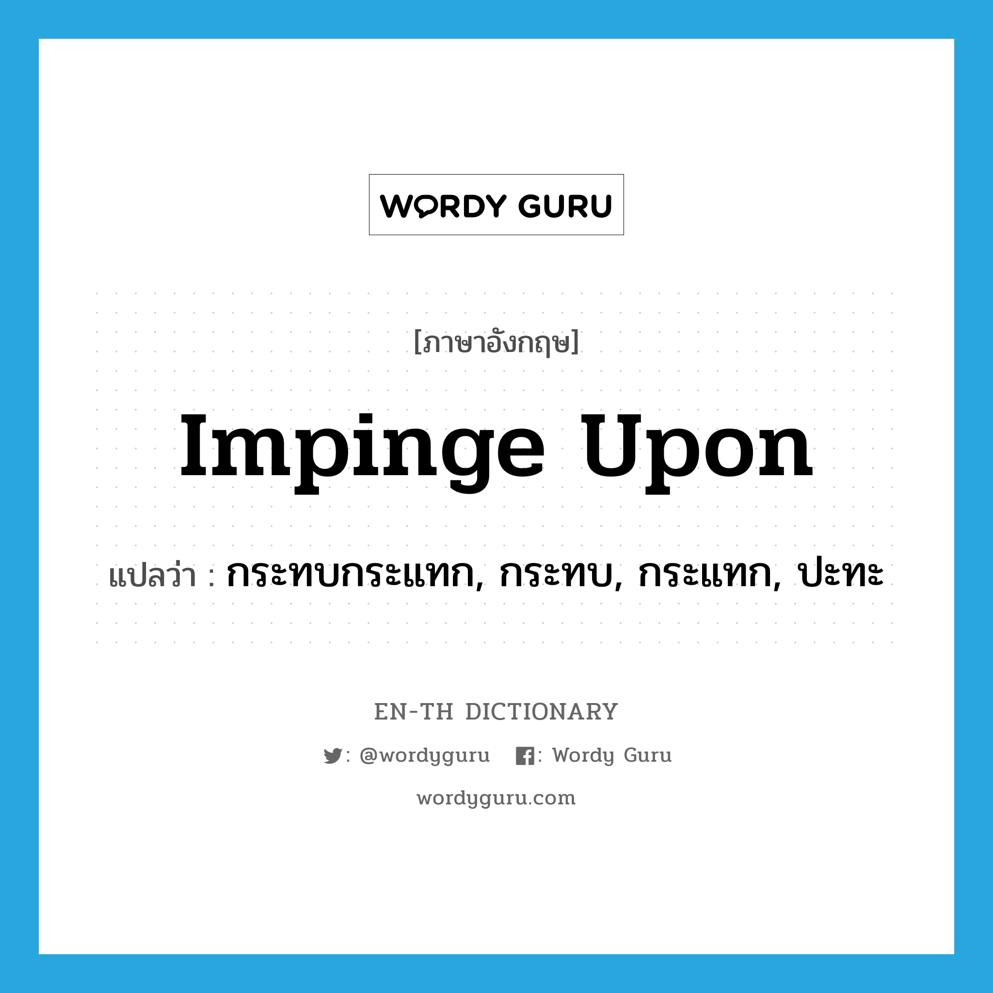 impinge upon แปลว่า?, คำศัพท์ภาษาอังกฤษ impinge upon แปลว่า กระทบกระแทก, กระทบ, กระแทก, ปะทะ ประเภท PHRV หมวด PHRV