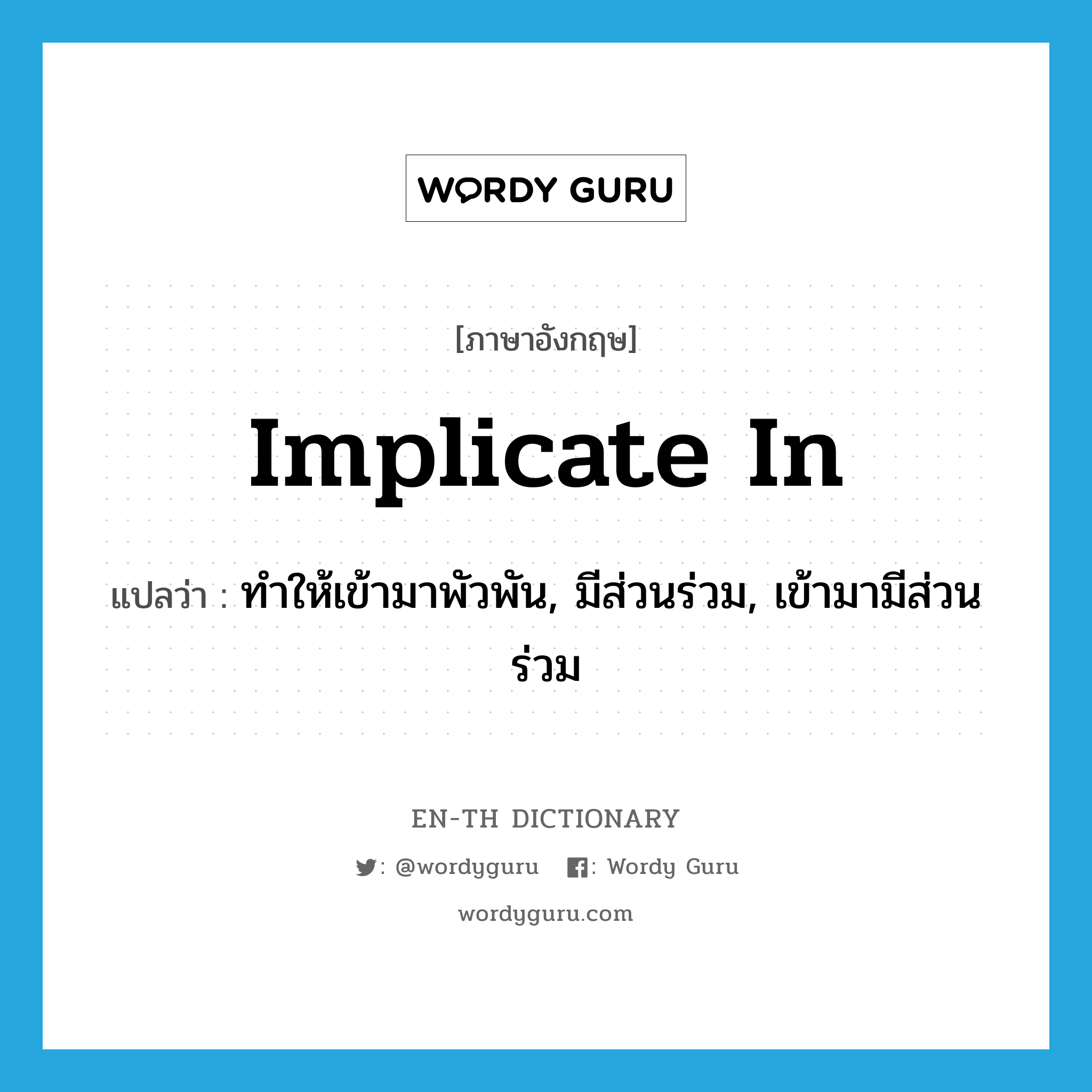 implicate in แปลว่า?, คำศัพท์ภาษาอังกฤษ implicate in แปลว่า ทำให้เข้ามาพัวพัน, มีส่วนร่วม, เข้ามามีส่วนร่วม ประเภท PHRV หมวด PHRV