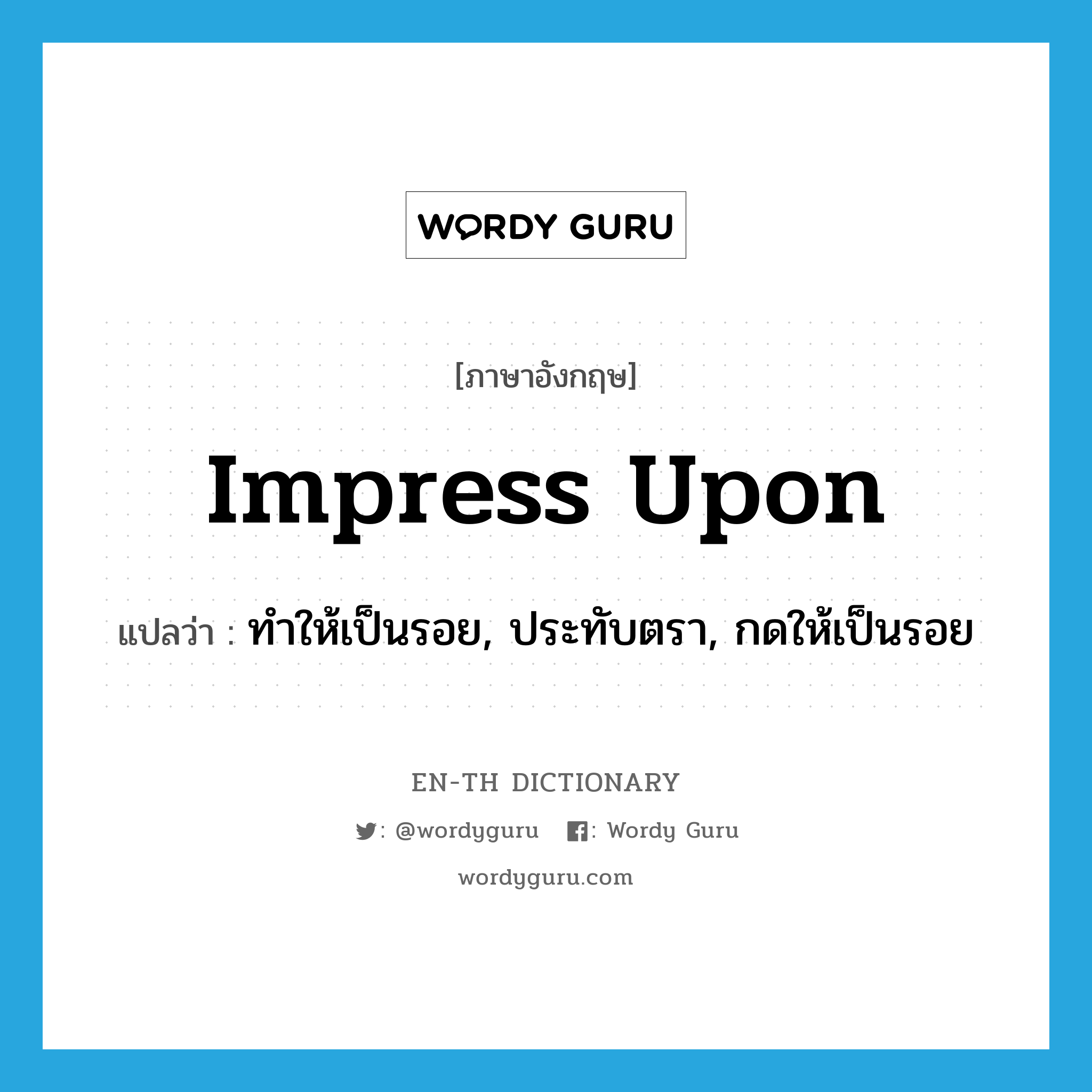 impress upon แปลว่า?, คำศัพท์ภาษาอังกฤษ impress upon แปลว่า ทำให้เป็นรอย, ประทับตรา, กดให้เป็นรอย ประเภท PHRV หมวด PHRV