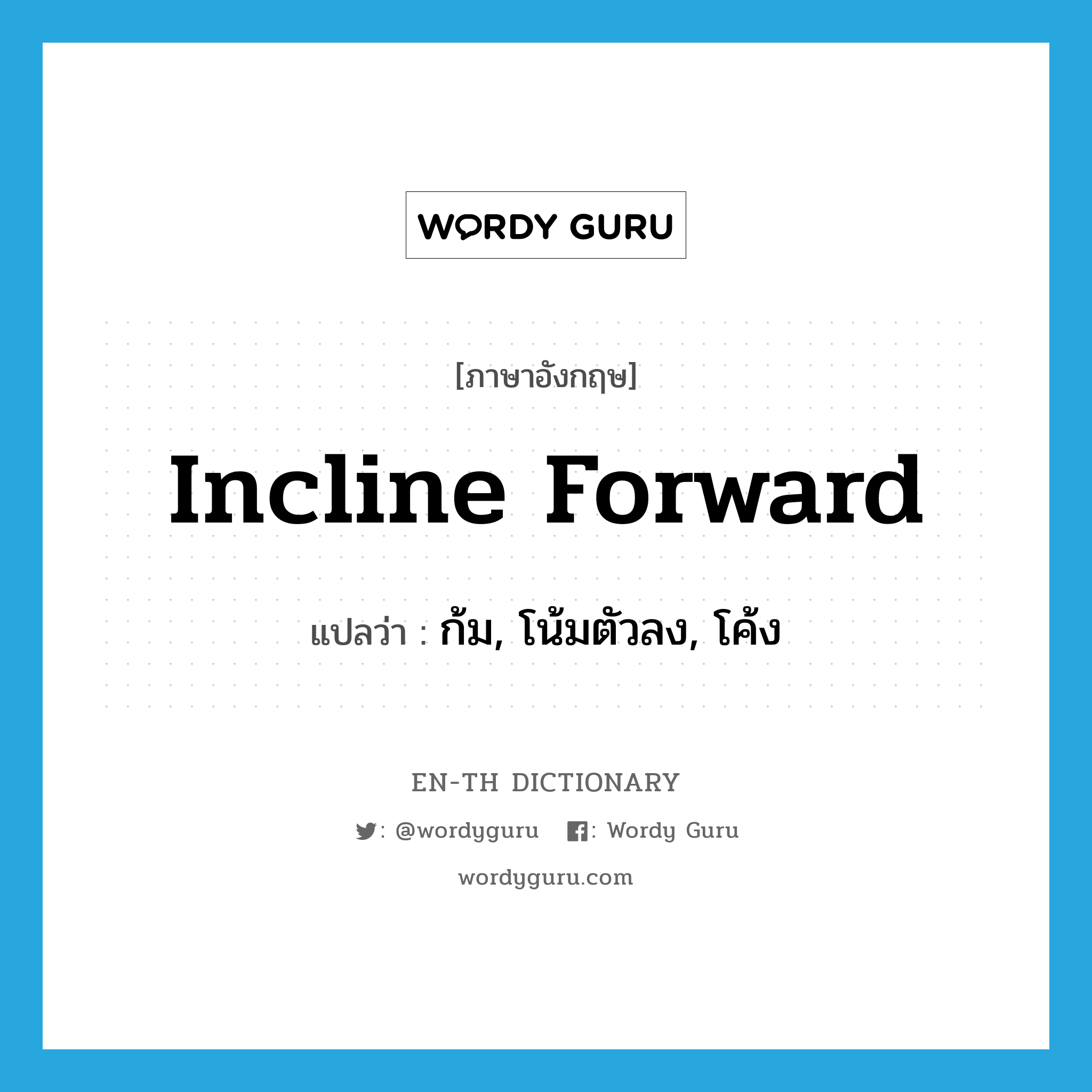 incline forward แปลว่า?, คำศัพท์ภาษาอังกฤษ incline forward แปลว่า ก้ม, โน้มตัวลง, โค้ง ประเภท PHRV หมวด PHRV