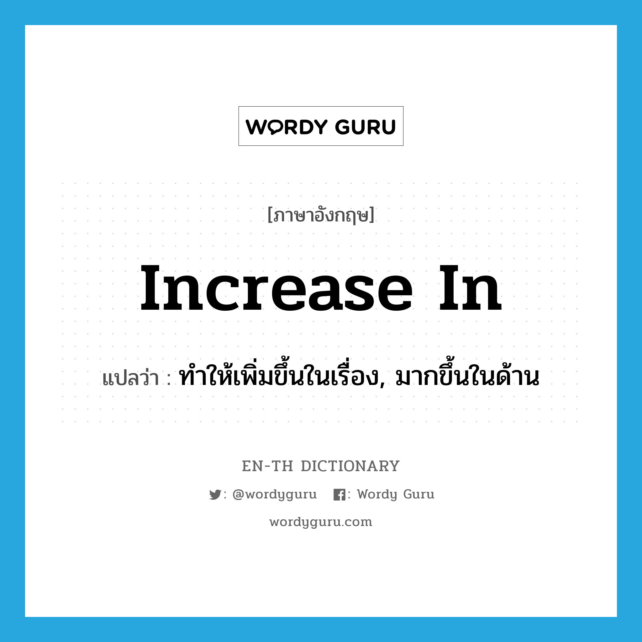 increase in แปลว่า?, คำศัพท์ภาษาอังกฤษ increase in แปลว่า ทำให้เพิ่มขึ้นในเรื่อง, มากขึ้นในด้าน ประเภท PHRV หมวด PHRV