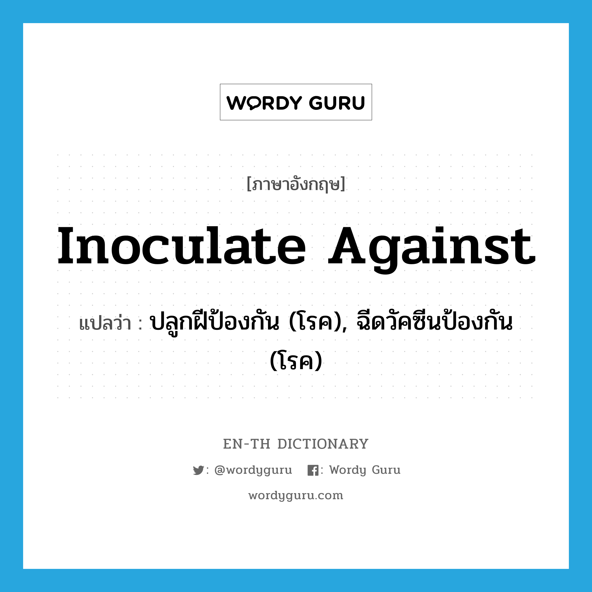 inoculate against แปลว่า?, คำศัพท์ภาษาอังกฤษ inoculate against แปลว่า ปลูกฝีป้องกัน (โรค), ฉีดวัคซีนป้องกัน (โรค) ประเภท PHRV หมวด PHRV