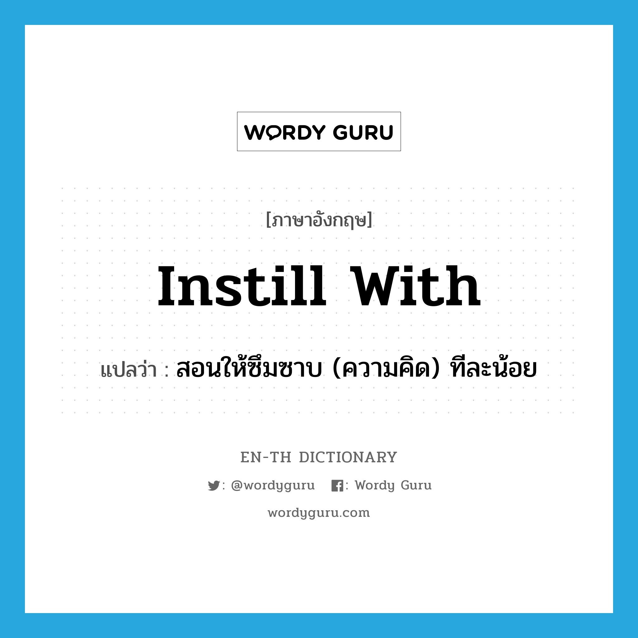 instill with แปลว่า?, คำศัพท์ภาษาอังกฤษ instill with แปลว่า สอนให้ซึมซาบ (ความคิด) ทีละน้อย ประเภท PHRV หมวด PHRV