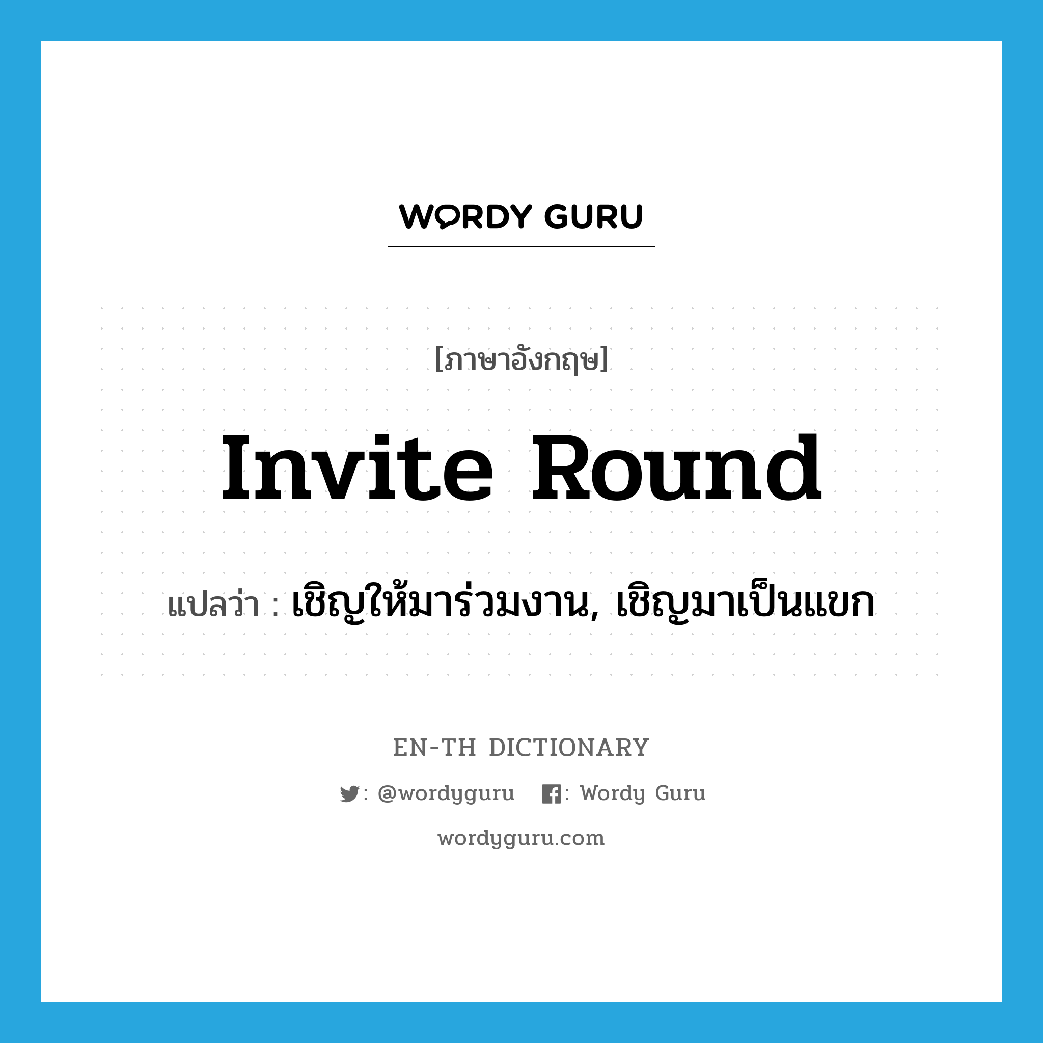 invite round แปลว่า?, คำศัพท์ภาษาอังกฤษ invite round แปลว่า เชิญให้มาร่วมงาน, เชิญมาเป็นแขก ประเภท PHRV หมวด PHRV