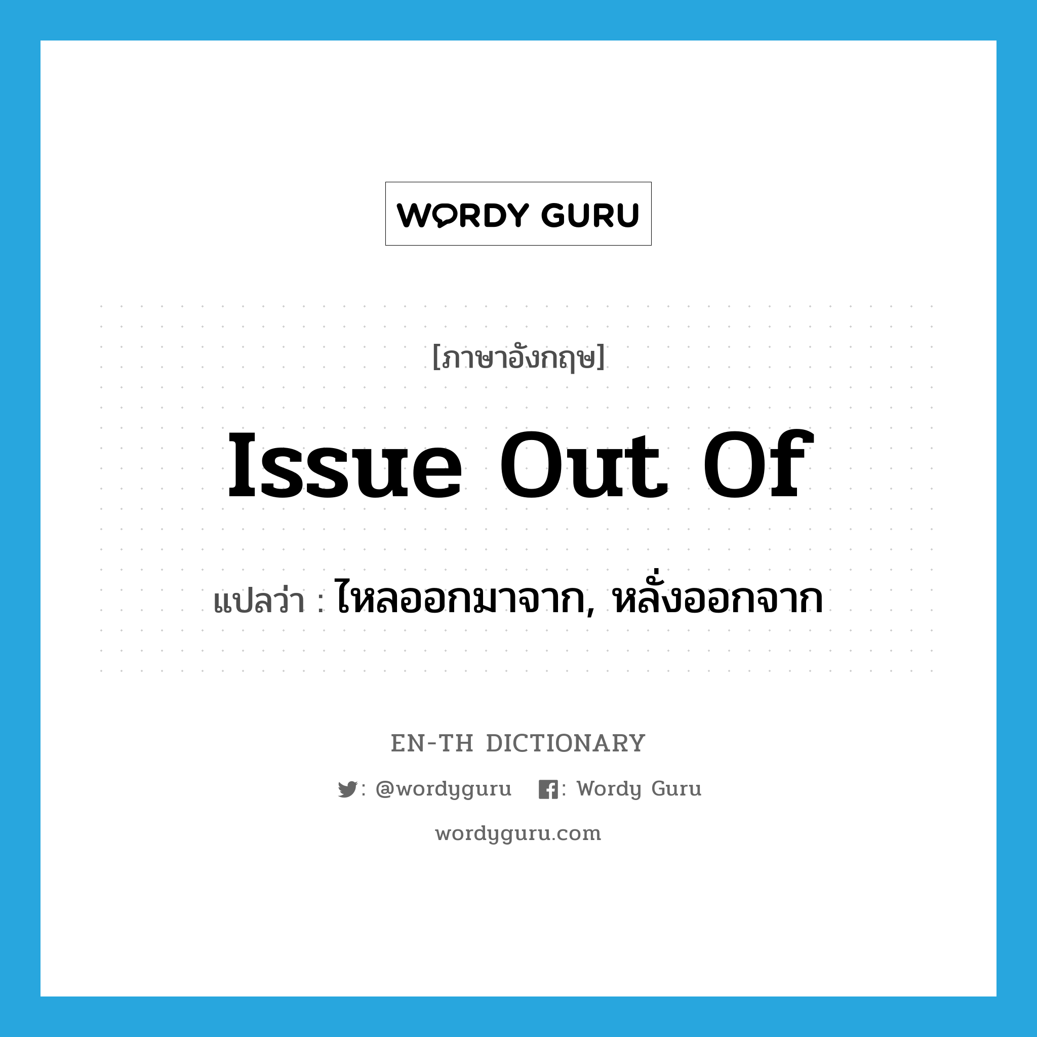 issue out of แปลว่า?, คำศัพท์ภาษาอังกฤษ issue out of แปลว่า ไหลออกมาจาก, หลั่งออกจาก ประเภท PHRV หมวด PHRV