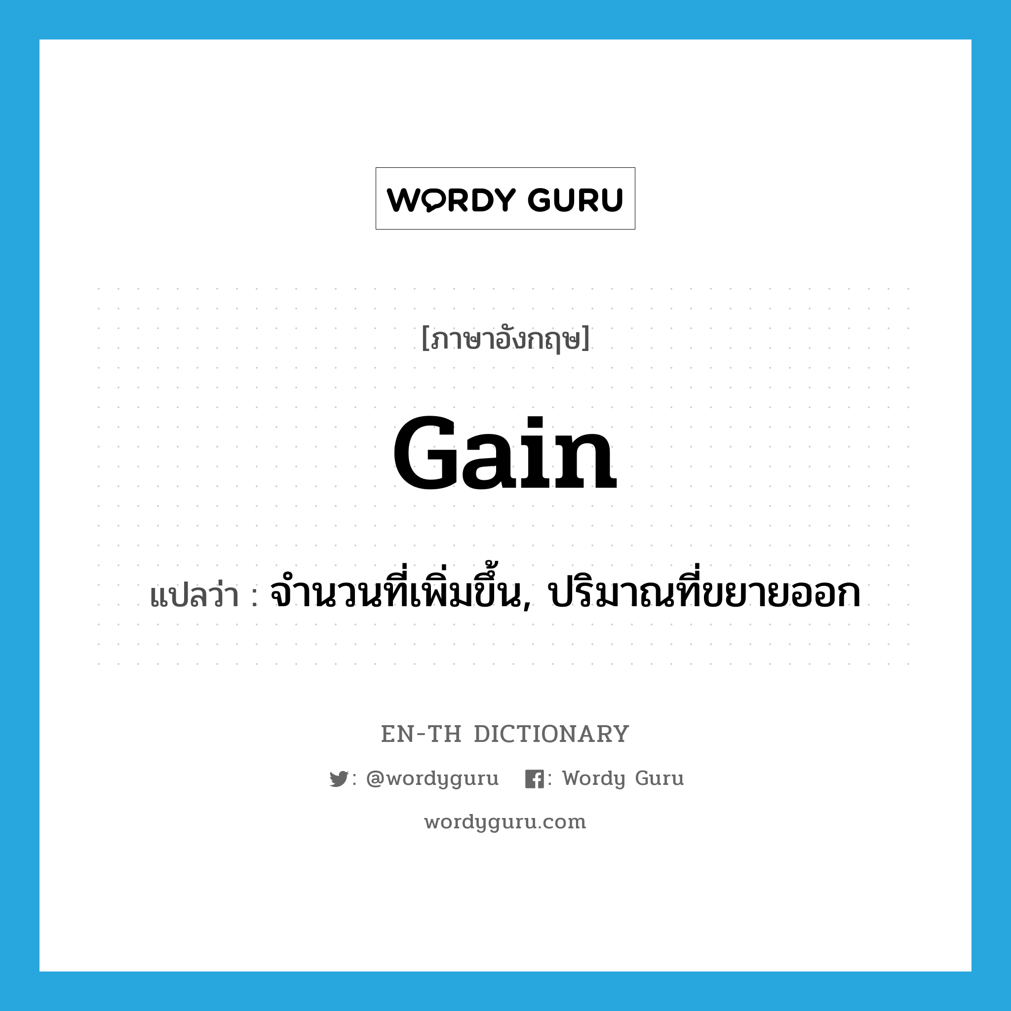 gain แปลว่า?, คำศัพท์ภาษาอังกฤษ gain แปลว่า จำนวนที่เพิ่มขึ้น, ปริมาณที่ขยายออก ประเภท N หมวด N